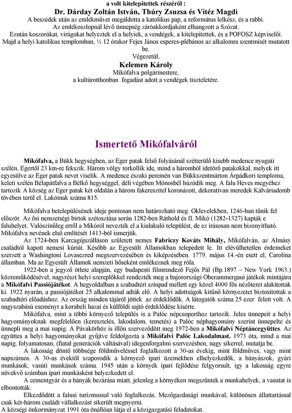 Majd a helyi katolikus templomban, ½ 12 órakor Fejes János esperes-plébános az alkalomra szentmisét mutatott be.