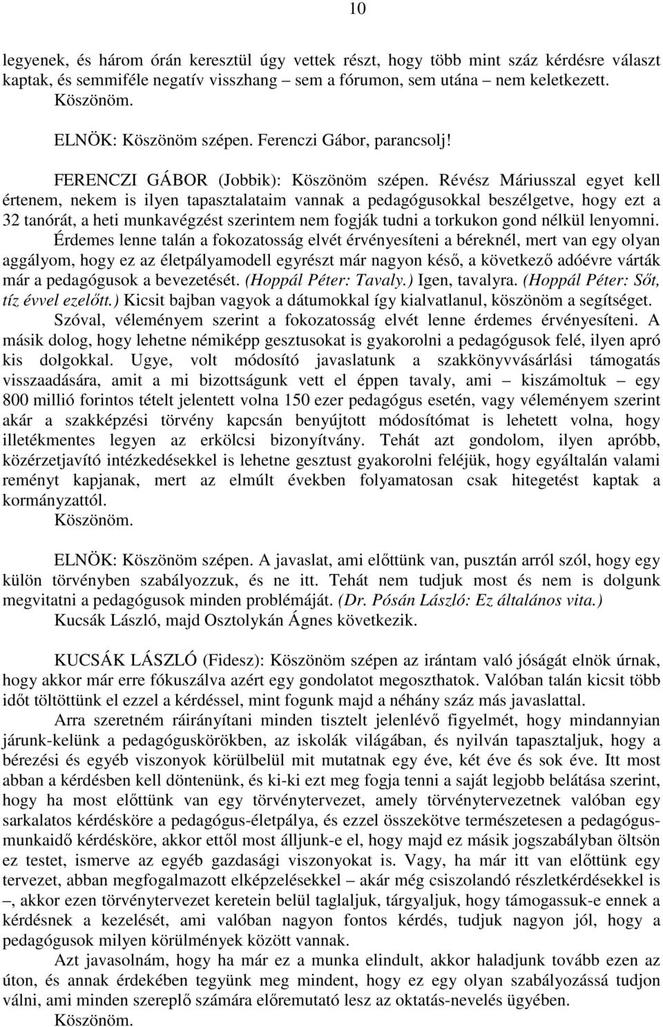 Révész Máriusszal egyet kell értenem, nekem is ilyen tapasztalataim vannak a pedagógusokkal beszélgetve, hogy ezt a 32 tanórát, a heti munkavégzést szerintem nem fogják tudni a torkukon gond nélkül