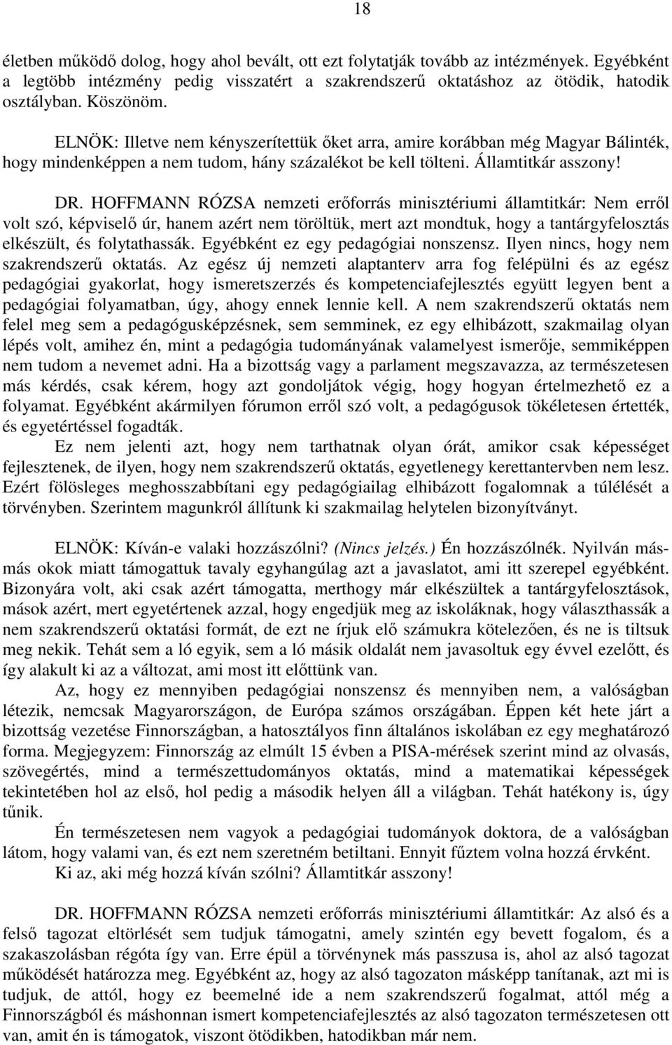 HOFFMANN RÓZSA nemzeti erőforrás minisztériumi államtitkár: Nem erről volt szó, képviselő úr, hanem azért nem töröltük, mert azt mondtuk, hogy a tantárgyfelosztás elkészült, és folytathassák.