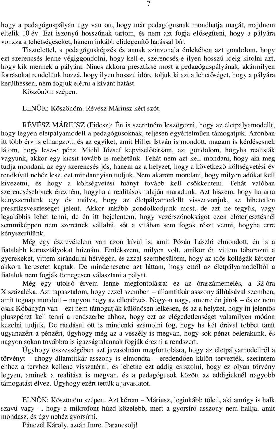 Tisztelettel, a pedagógusképzés és annak színvonala érdekében azt gondolom, hogy ezt szerencsés lenne végiggondolni, hogy kell-e, szerencsés-e ilyen hosszú ideig kitolni azt, hogy kik mennek a