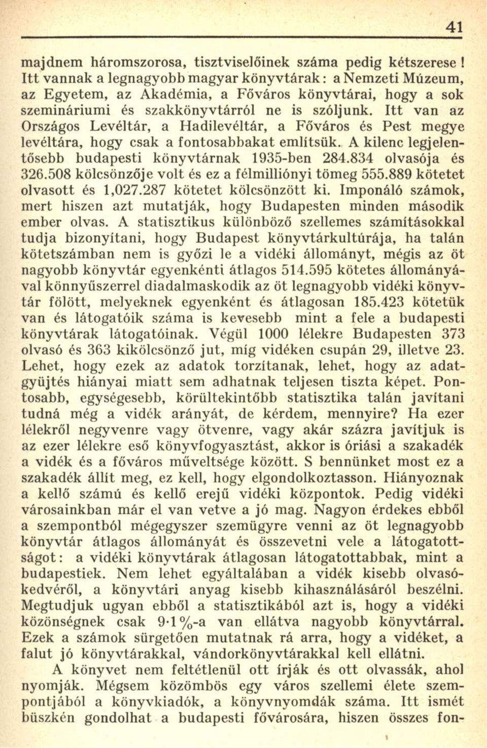 Itt van az Országos Levéltár, a Hadilevéltár, a Főváros és Pest megye levéltára, hogy csak a fontosabbakat említsük. A kilenc legjelentősebb budapesti könyvtárnak 1935-ben 284.834 olvasója és 326.