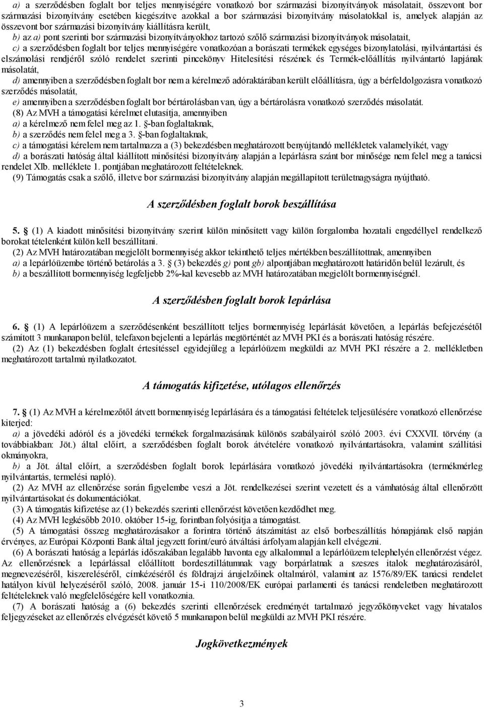 bizonyítványok másolatait, c) a szerződésben foglalt bor teljes mennyiségére vonatkozóan a borászati termékek egységes bizonylatolási, nyilvántartási és elszámolási rendjéről szóló rendelet szerinti