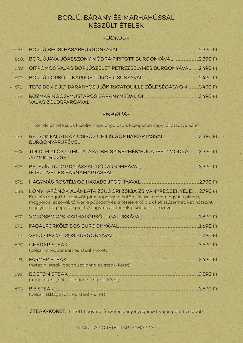 ROZMARINGOS-MUSTÁROS BÁRÁNYMEDALION...3.490 Ft VAJAS ZÖLDSPÁRGÁVAL -BORJÚ- -MARHA- (Rendelésnél kérjük közölje, hogy angolosan, közepesen vagy jól átsütve kéri!) 673.