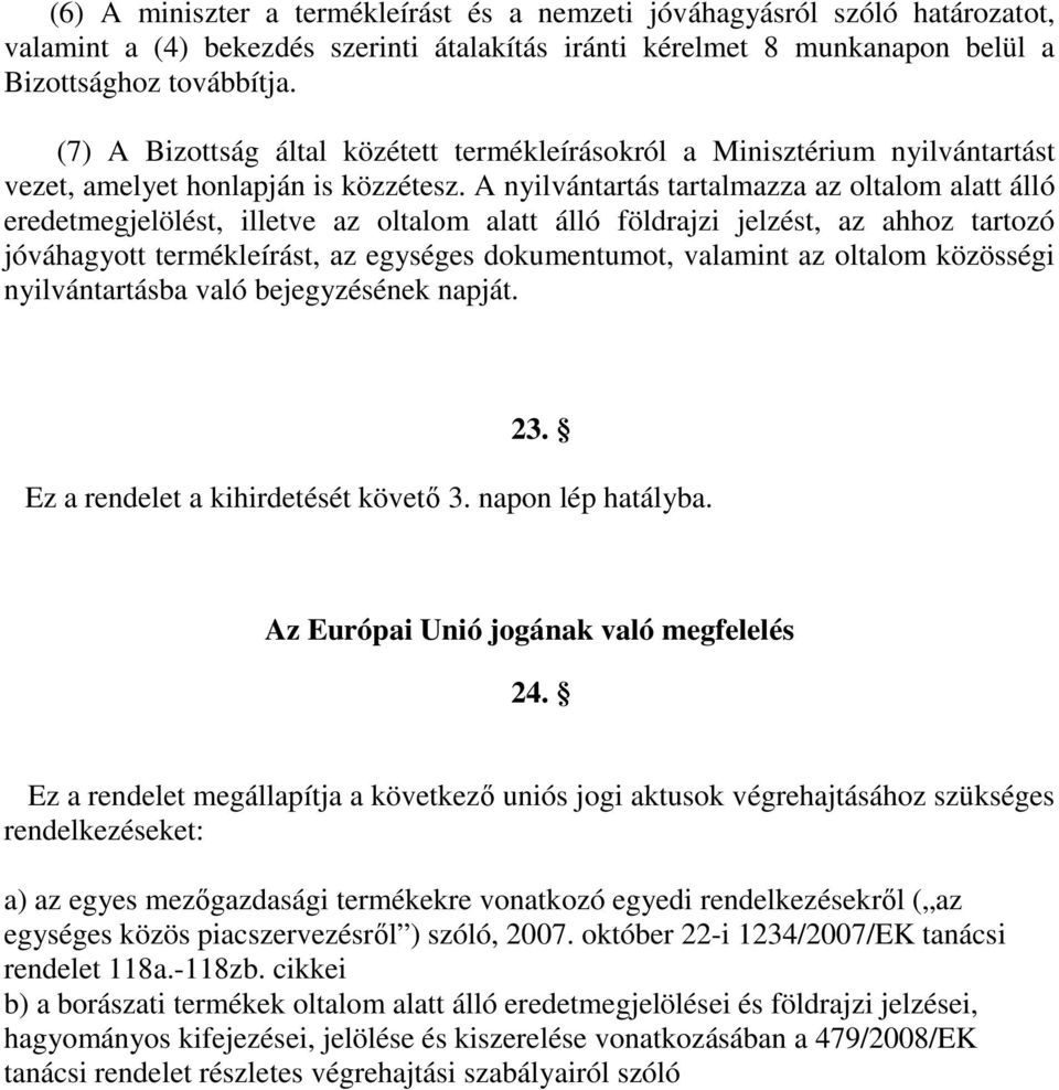 A nyilvántartás tartalmazza az oltalom alatt álló eredetmegjelölést, illetve az oltalom alatt álló földrajzi jelzést, az ahhoz tartozó jóváhagyott termékleírást, az egységes dokumentumot, valamint az