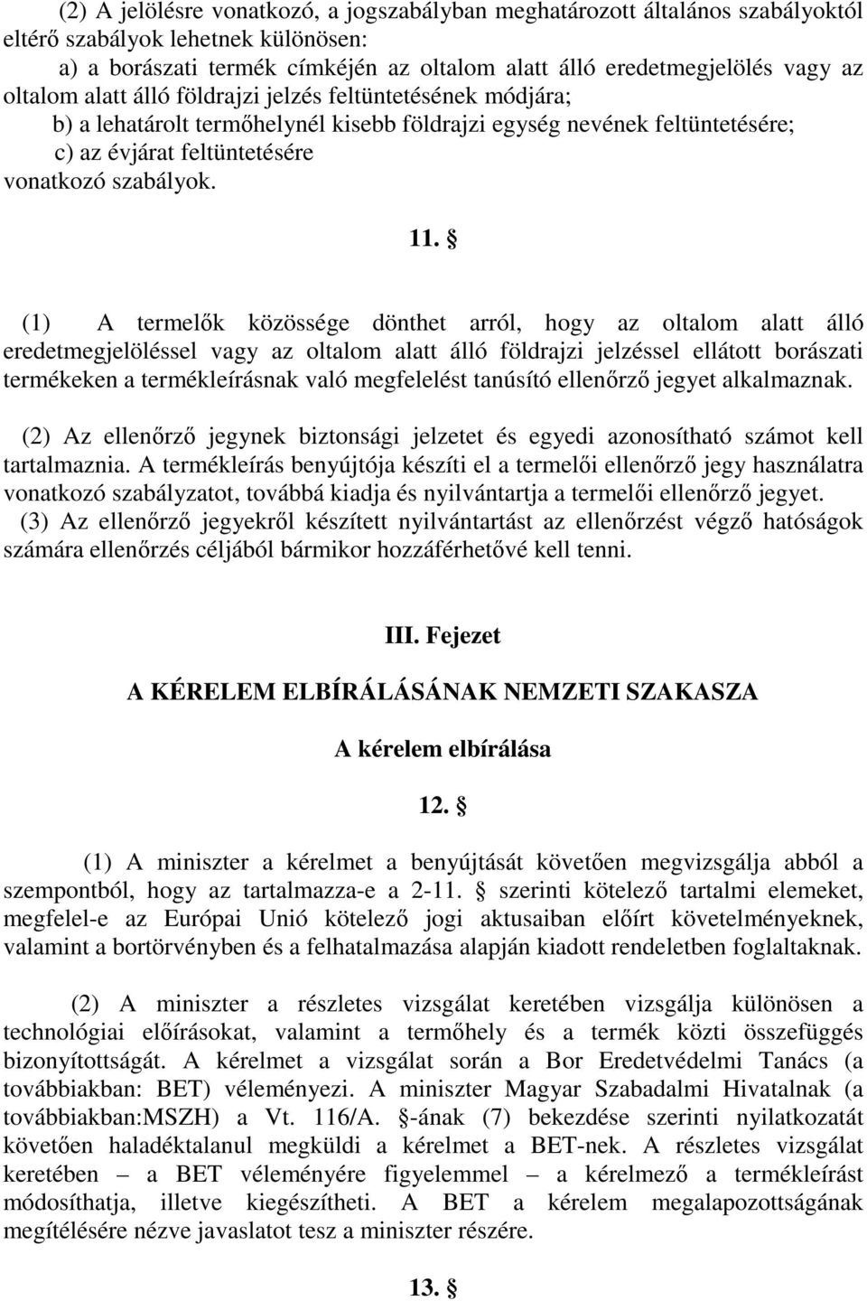 (1) A termelık közössége dönthet arról, hogy az oltalom alatt álló eredetmegjelöléssel vagy az oltalom alatt álló földrajzi jelzéssel ellátott borászati termékeken a termékleírásnak való megfelelést