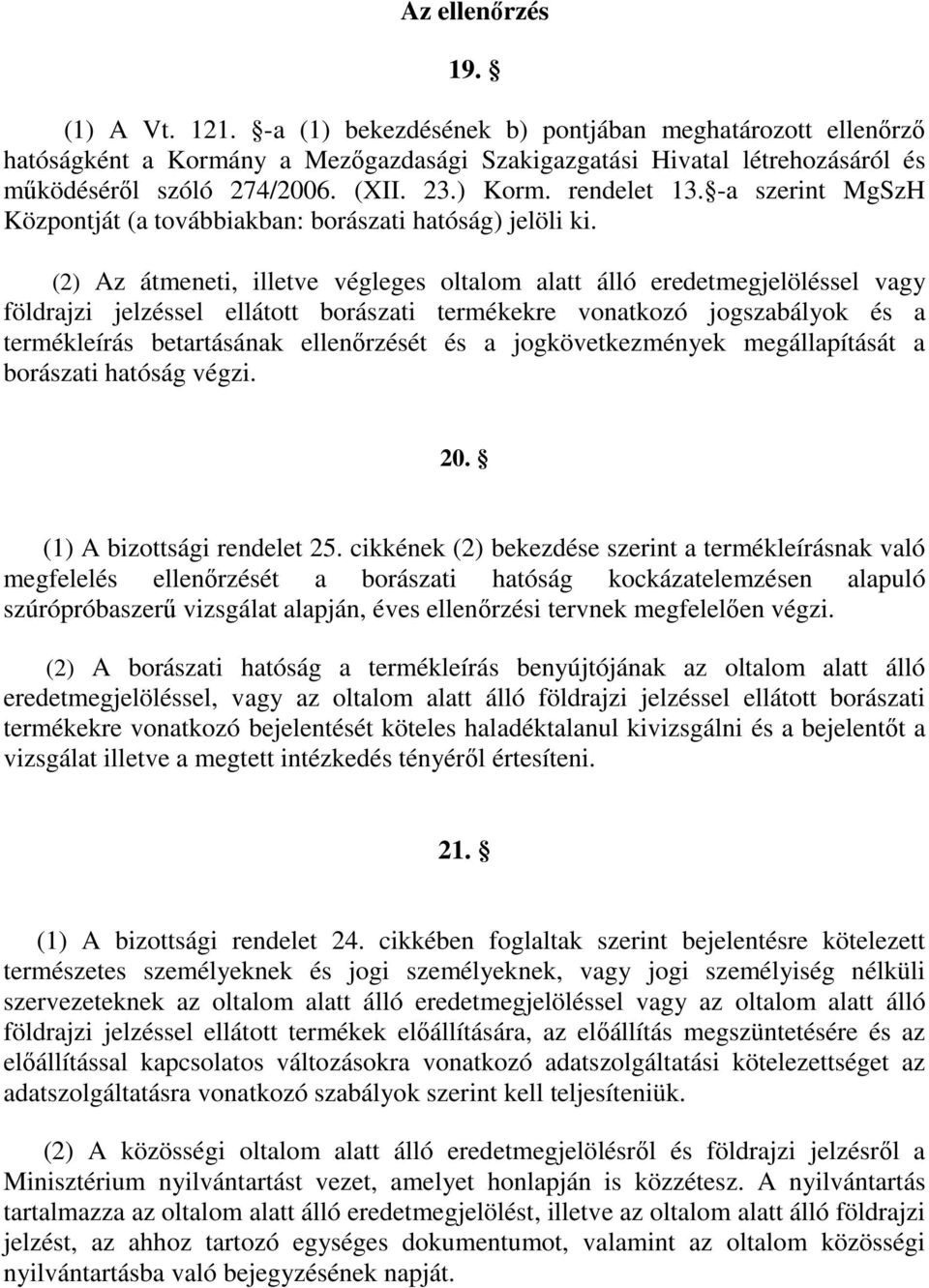 (2) Az átmeneti, illetve végleges oltalom alatt álló eredetmegjelöléssel vagy földrajzi jelzéssel ellátott borászati termékekre vonatkozó jogszabályok és a termékleírás betartásának ellenırzését és a