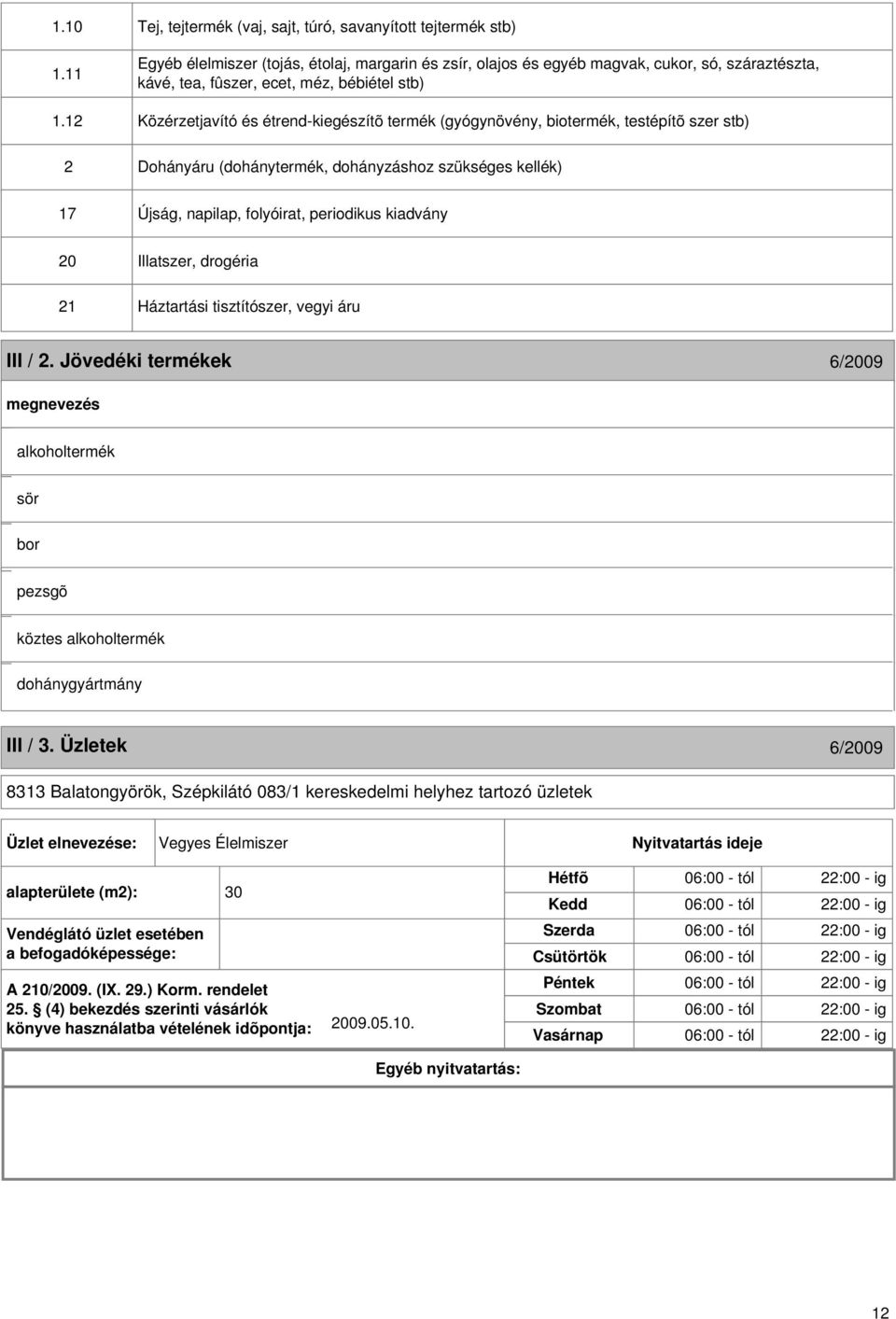12 Közérzetjavító és étrend-kiegészítõ termék (gyógynövény, biotermék, testépítõ szer stb) 2 Dohányáru (dohánytermék, dohányzáshoz szükséges kellék) 17 Újság, napilap, folyóirat, periodikus kiadvány