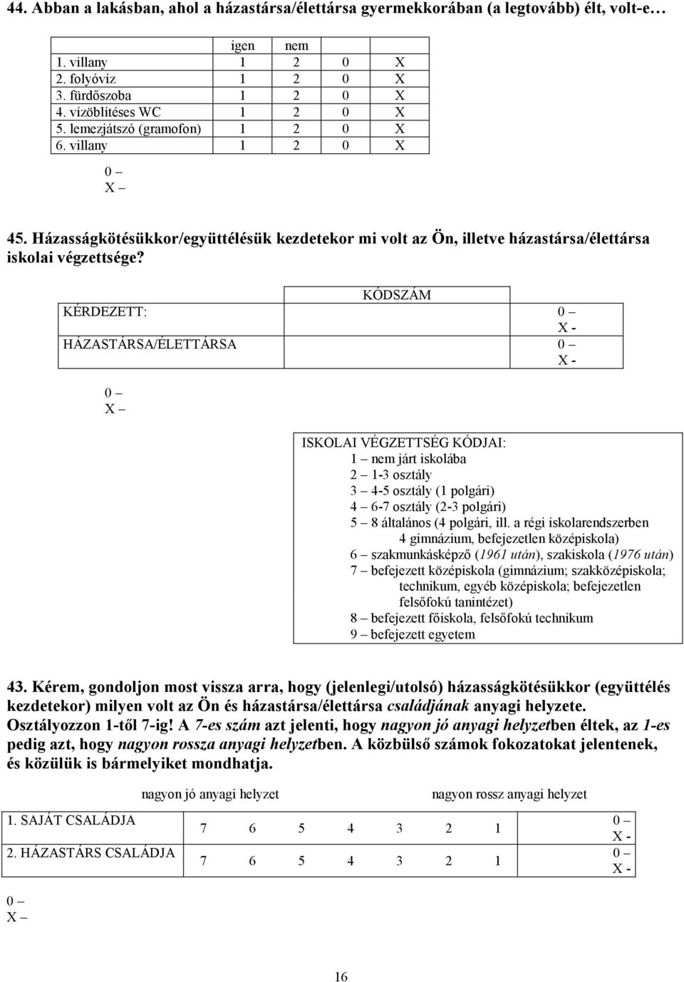 KÓDSZÁM KÉRDEZETT: HÁZASTÁRSA/ÉLETTÁRSA ISKOLAI VÉGZETTSÉG KÓDJAI: 1 nem járt iskolába 2 1-3 osztály 3 4-5 osztály (1 polgári) 4 6-7 osztály (2-3 polgári) 5 8 általános (4 polgári, ill.