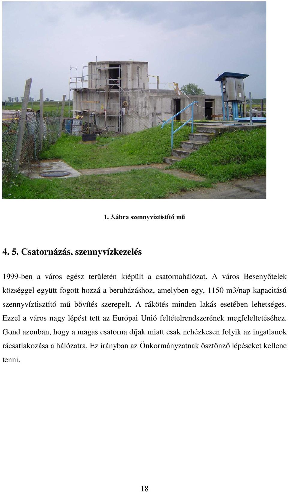 A rákötés minden lakás esetében lehetséges. Ezzel a város nagy lépést tett az Európai Unió feltételrendszerének megfeleltetéséhez.