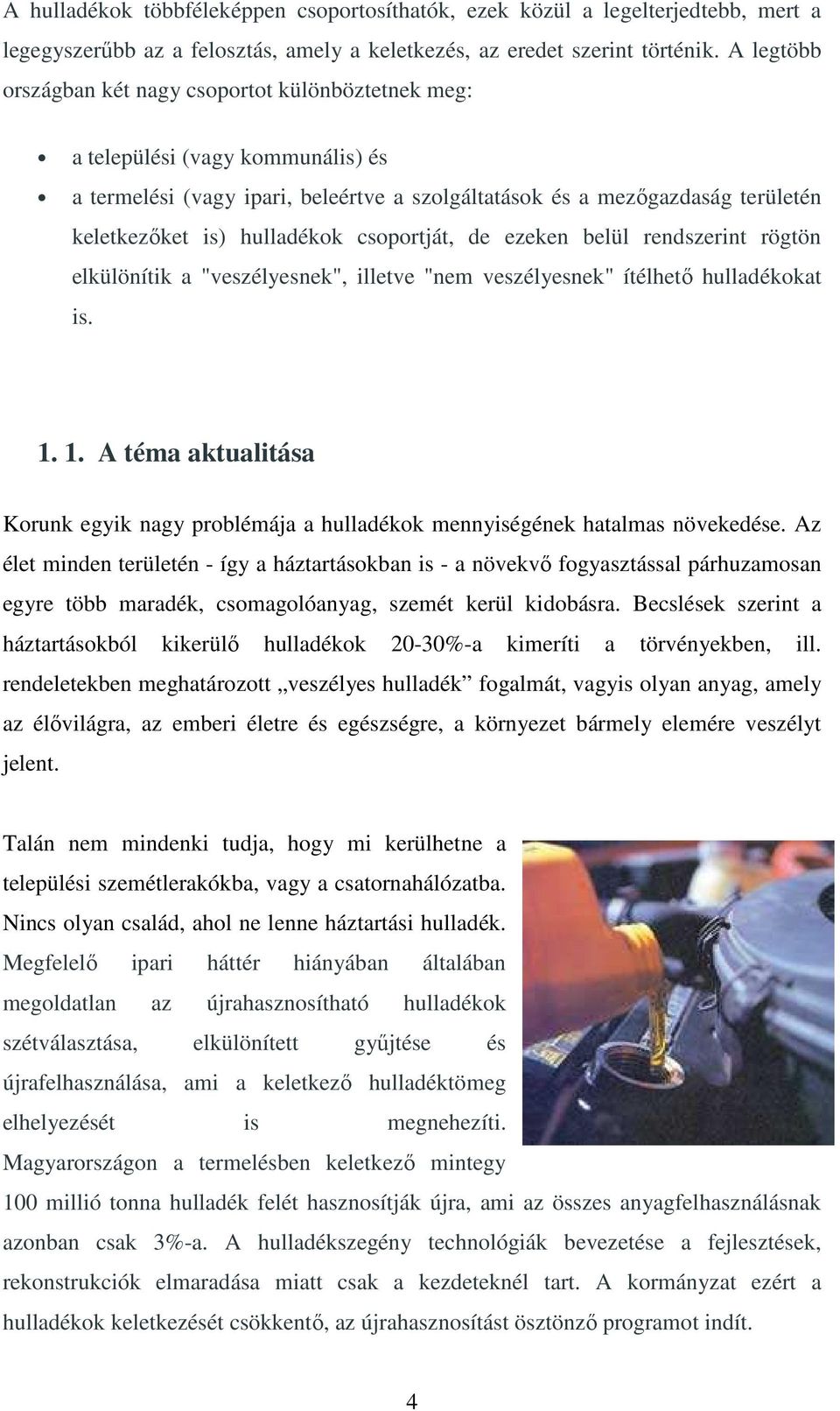 hulladékok csoportját, de ezeken belül rendszerint rögtön elkülönítik a "veszélyesnek", illetve "nem veszélyesnek" ítélhető hulladékokat is. 1.