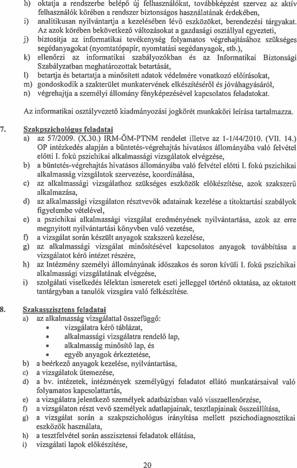 j) Az azok körében bekövetkező változásokat a gazdasági osztállyal egyezteti, biztosítja az informatikai tevékenység folyamatos végrehajtásához szükséges segédanyagokat (nyomtatópapír, nyomtatási