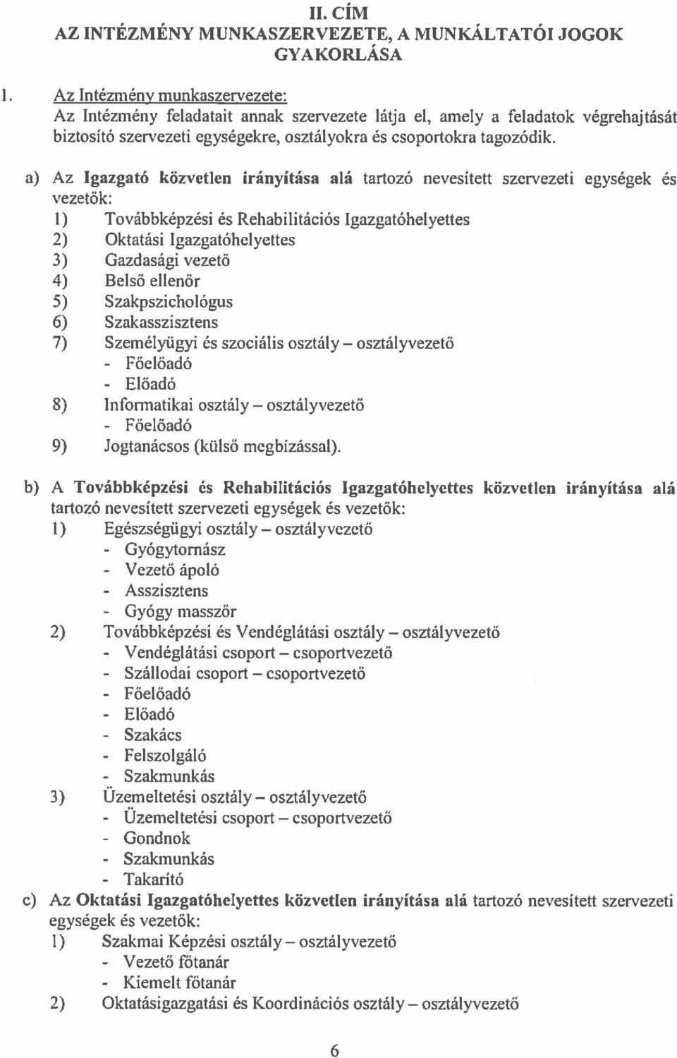 a) Az Igazgató közvetlen irányítása alá tartozó nevesített szervezeti egységek és vezetők: 1) Továbbképzési és Rehabilitációs Igazgatóhelyettes 2) Oktatási Igazgatóhelyettes 3) Gazdasági vezető 4)