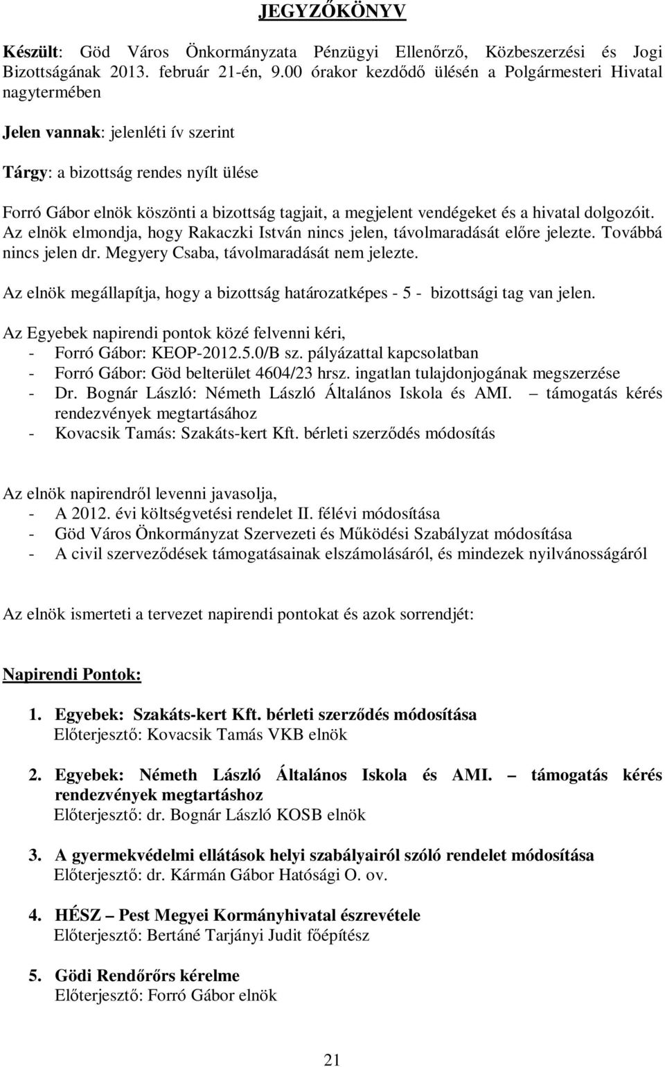 vendégeket és a hivatal dolgozóit. Az elnök elmondja, hogy Rakaczki István nincs jelen, távolmaradását előre jelezte. Továbbá nincs jelen dr. Megyery Csaba, távolmaradását nem jelezte.