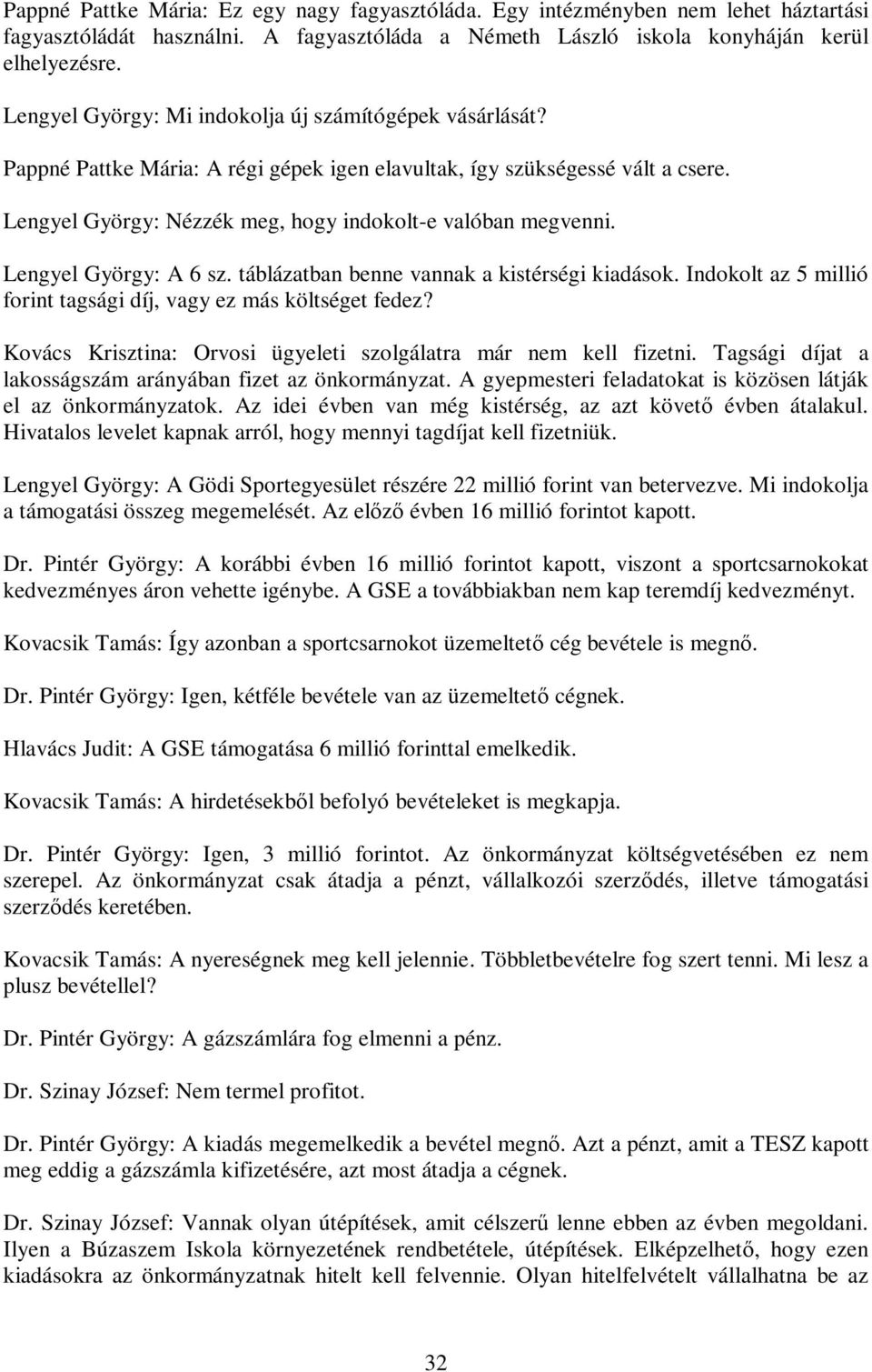 Lengyel György: A 6 sz. táblázatban benne vannak a kistérségi kiadások. Indokolt az 5 millió forint tagsági díj, vagy ez más költséget fedez?