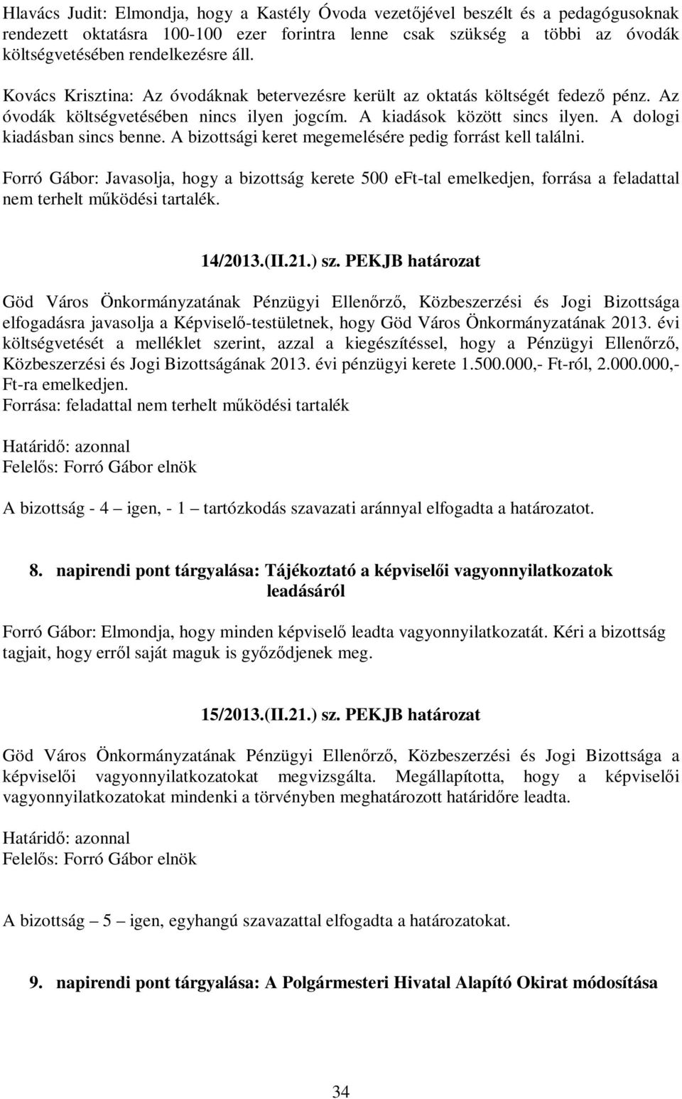 A bizottsági keret megemelésére pedig forrást kell találni. Forró Gábor: Javasolja, hogy a bizottság kerete 500 eft-tal emelkedjen, forrása a feladattal nem terhelt működési tartalék. 14/2013.(II.21.