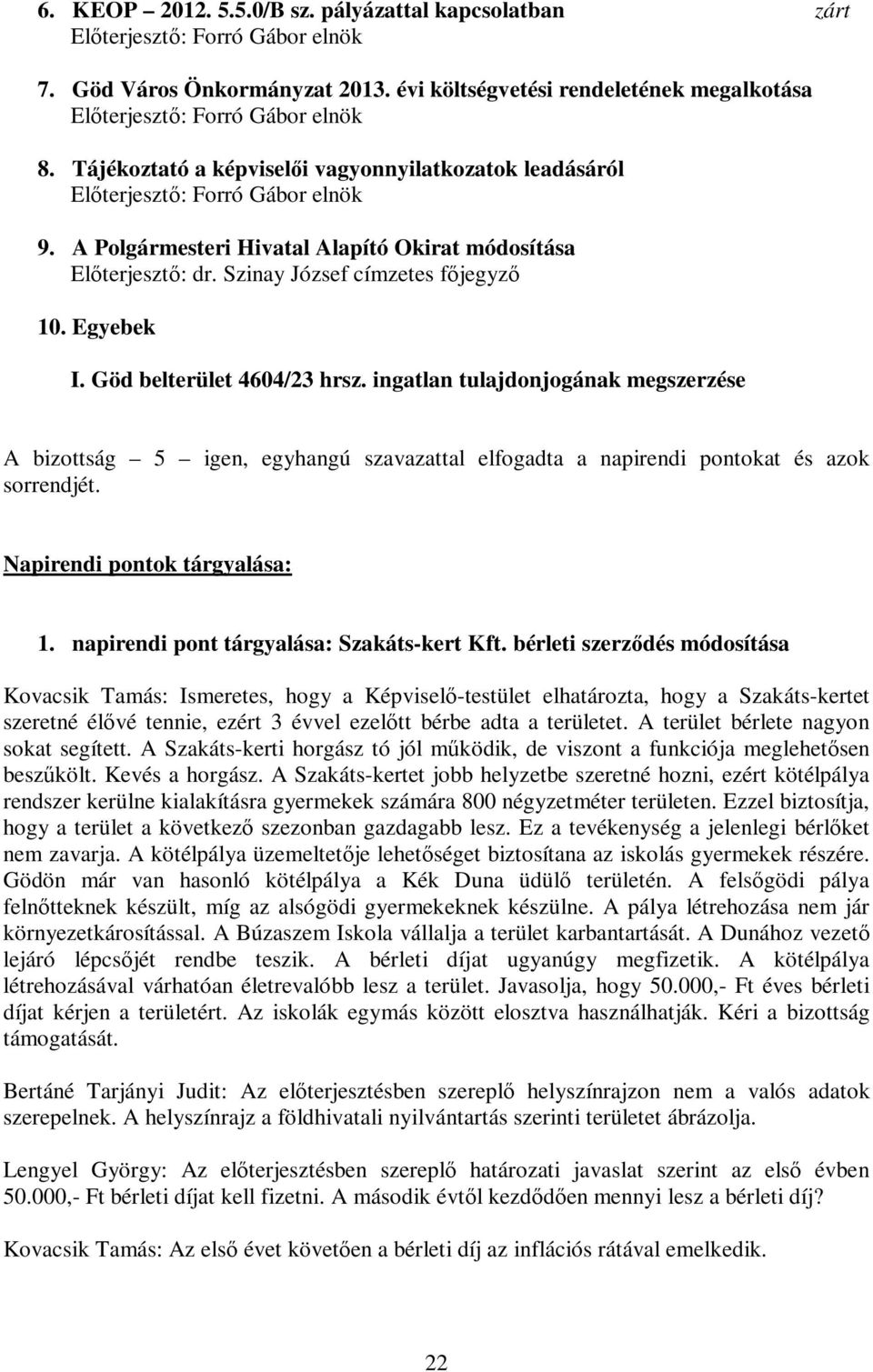 Egyebek I. Göd belterület 4604/23 hrsz. ingatlan tulajdonjogának megszerzése A bizottság 5 igen, egyhangú szavazattal elfogadta a napirendi pontokat és azok sorrendjét. Napirendi pontok tárgyalása: 1.