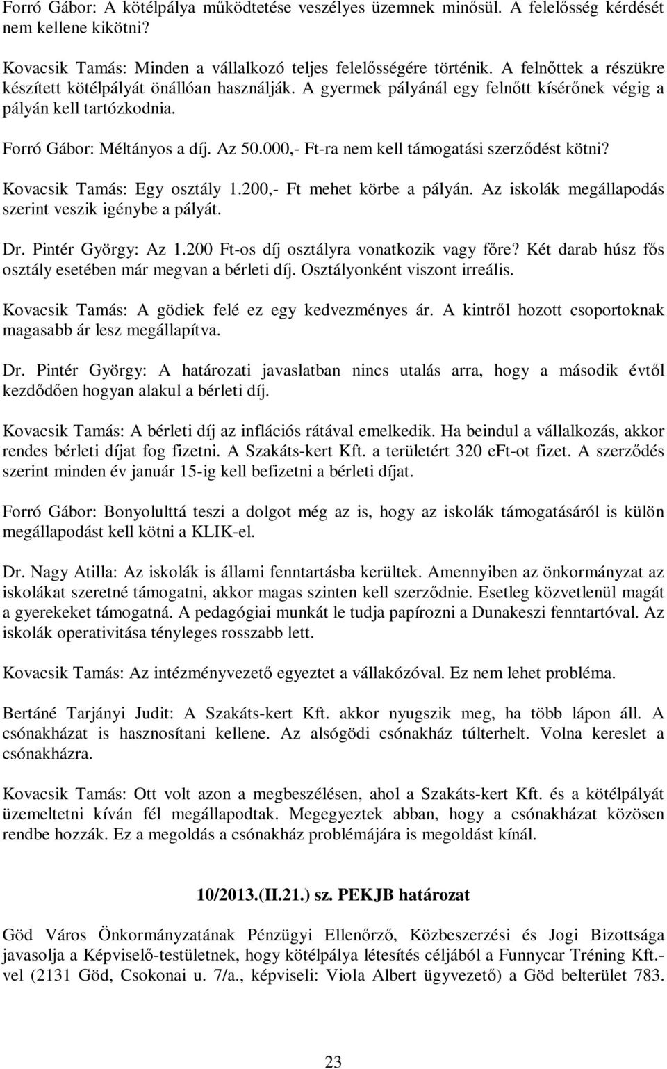 000,- Ft-ra nem kell támogatási szerződést kötni? Kovacsik Tamás: Egy osztály 1.200,- Ft mehet körbe a pályán. Az iskolák megállapodás szerint veszik igénybe a pályát. Dr. Pintér György: Az 1.