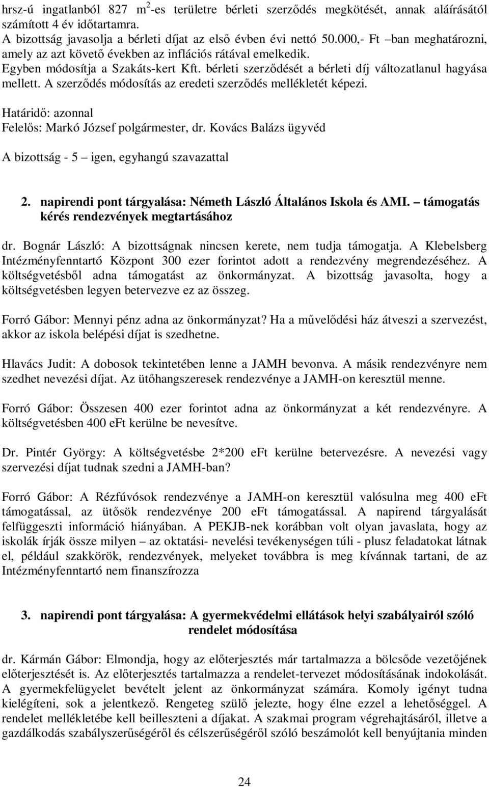 A szerződés módosítás az eredeti szerződés mellékletét képezi. Határidő: azonnal Felelős: Markó József polgármester, dr. Kovács Balázs ügyvéd A bizottság - 5 igen, egyhangú szavazattal 2.