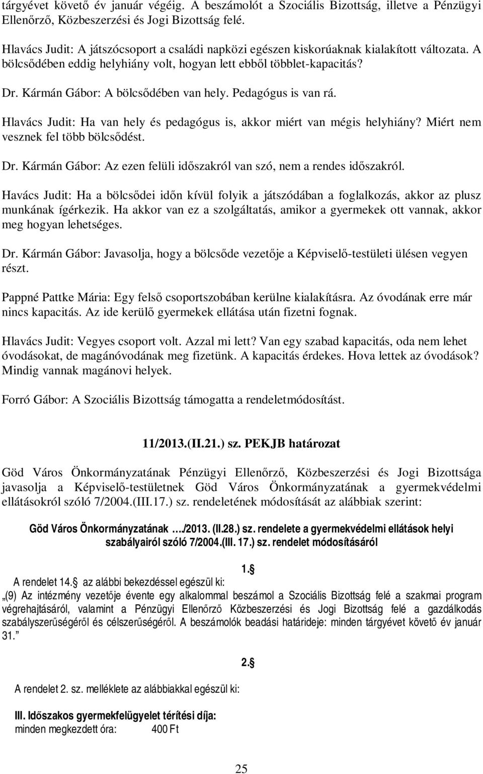 Kármán Gábor: A bölcsődében van hely. Pedagógus is van rá. Hlavács Judit: Ha van hely és pedagógus is, akkor miért van mégis helyhiány? Miért nem vesznek fel több bölcsődést. Dr.