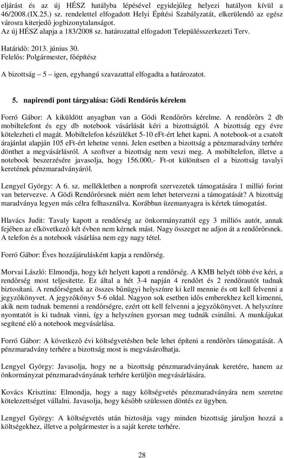 Határidő: 2013. június 30. Felelős: Polgármester, főépítész A bizottság 5 igen, egyhangú szavazattal elfogadta a határozatot. 5. napirendi pont tárgyalása: Gödi Rendőrős kérelem Forró Gábor: A kiküldött anyagban van a Gödi Rendőrőrs kérelme.