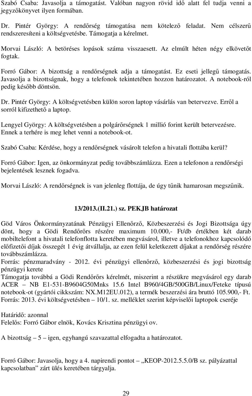 Forró Gábor: A bizottság a rendőrségnek adja a támogatást. Ez eseti jellegű támogatás. Javasolja a bizottságnak, hogy a telefonok tekintetében hozzon határozatot. A notebook-ról pedig később döntsön.