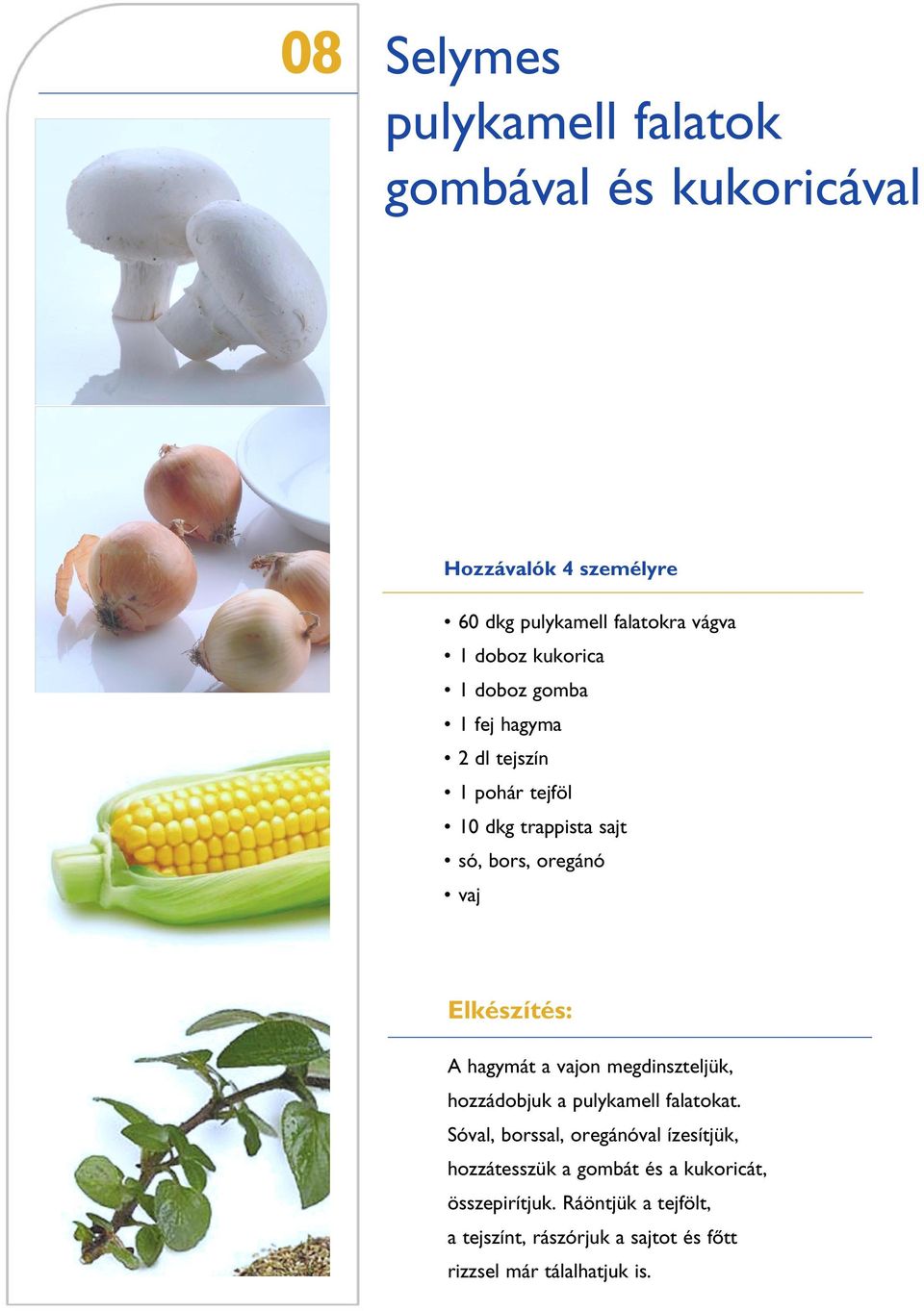 megdinszteljük, hozzádobjuk a pulykamell falatokat.