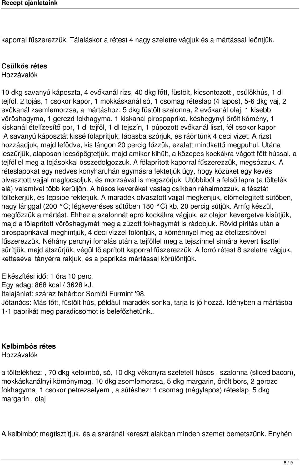 5-6 dkg vaj, 2 evőkanál zsemlemorzsa, a mártáshoz: 5 dkg füstölt szalonna, 2 evőkanál olaj, 1 kisebb vöröshagyma, 1 gerezd fokhagyma, 1 kiskanál pirospaprika, késhegynyi őrölt kömény, 1 kiskanál