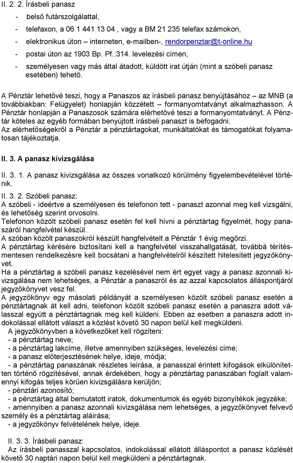 A Pénztár lehetővé teszi, hogy a Panaszos az írásbeli panasz benyújtásához az MNB (a továbbiakban: Felügyelet) honlapján közzétett formanyomtatványt alkalmazhasson.