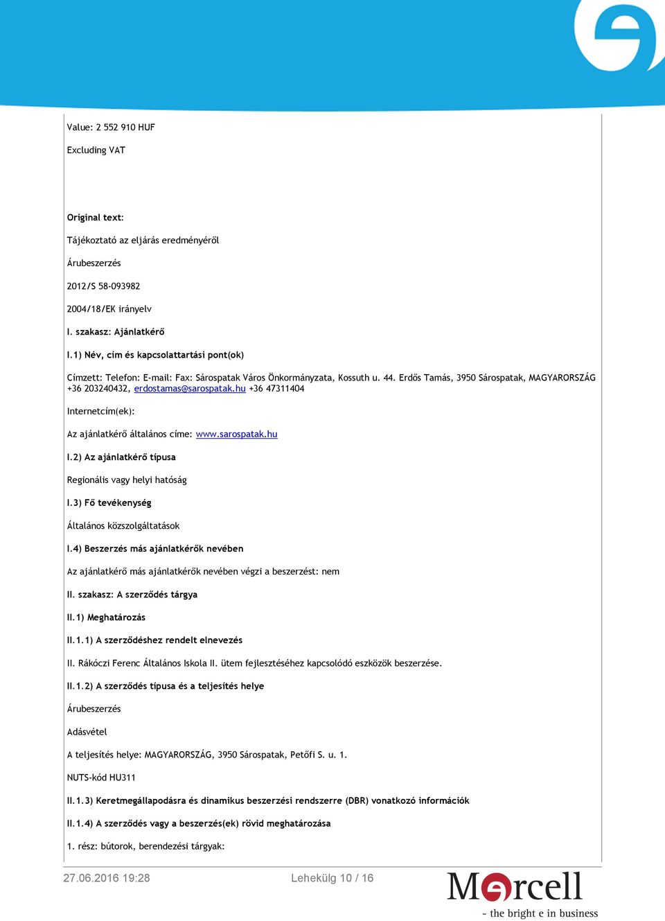 hu +36 47311404 Internetcím(ek): Az ajánlatkérő általános címe: www.sarospatak.hu I.2) Az ajánlatkérő típusa Regionális vagy helyi hatóság I.3) Fő tevékenység Általános közszolgáltatások I.