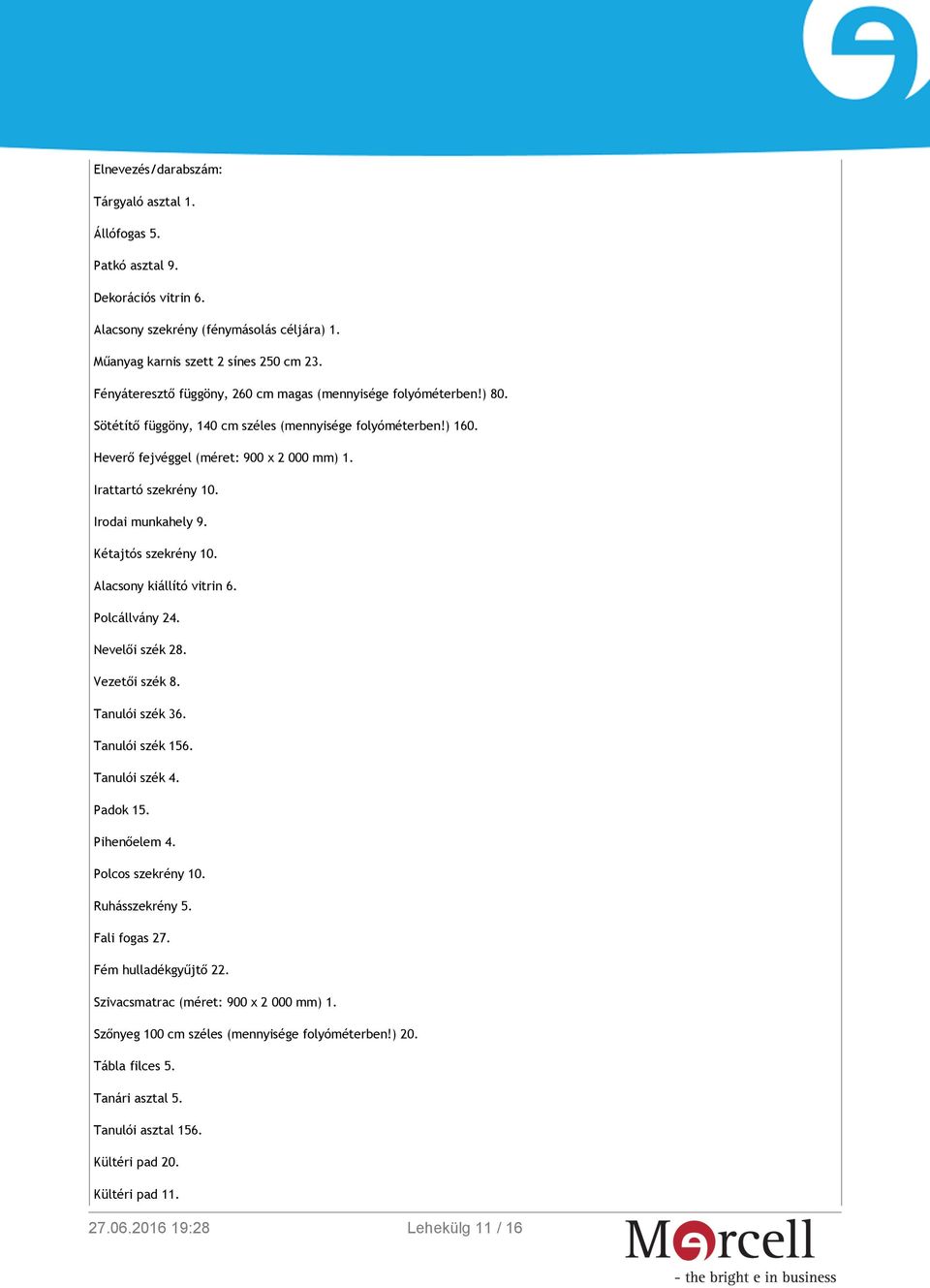 Irodai munkahely 9. Kétajtós szekrény 10. Alacsony kiállító vitrin 6. Polcállvány 24. Nevelői szék 28. Vezetői szék 8. Tanulói szék 36. Tanulói szék 156. Tanulói szék 4. Padok 15. Pihenőelem 4.