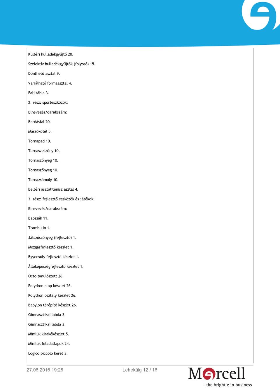 rész: fejlesztő eszközök és játékok: Elnevezés/darabszám: Babzsák 11. Trambulin 1. Játszószőnyeg (fejlesztő) 1. Mozgásfejlesztő készlet 1. Egyensúly fejlesztő készlet 1.