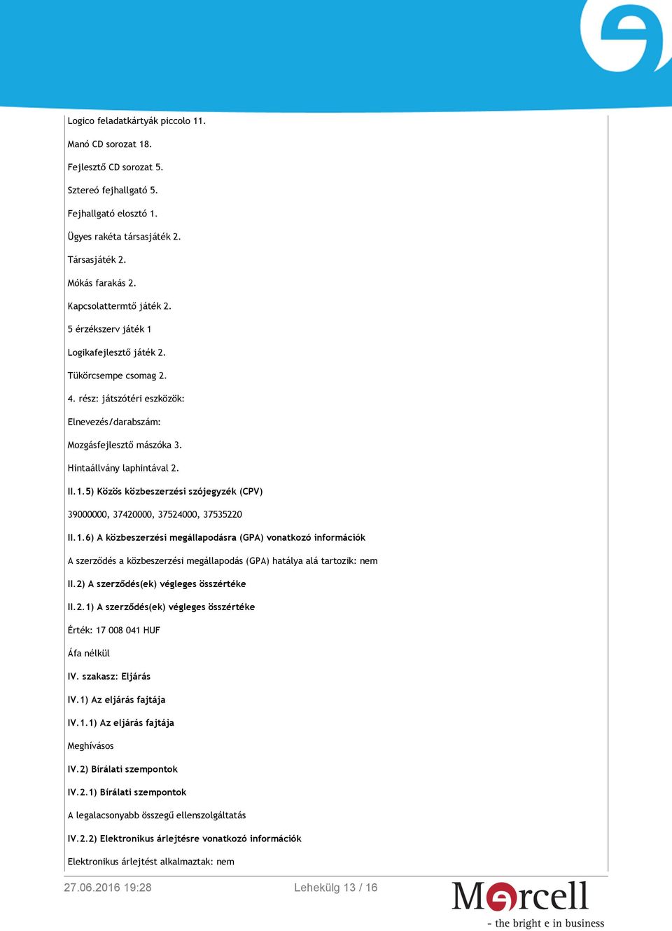 II.1.5) Közös közbeszerzési szójegyzék (CPV) 39000000, 37420000, 37524000, 37535220 II.1.6) A közbeszerzési megállapodásra (GPA) vonatkozó információk A szerződés a közbeszerzési megállapodás (GPA) hatálya alá tartozik: nem II.