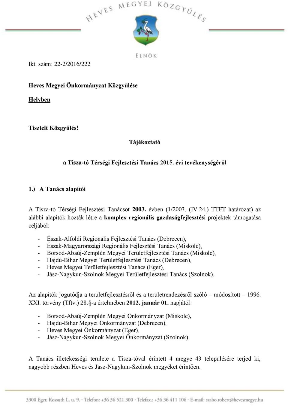 ) TTFT határozat) az alábbi alapítók hozták létre a komplex regionális gazdaságfejlesztési projektek támogatása céljából: - Észak-Alföldi Regionális Fejlesztési Tanács (Debrecen), -