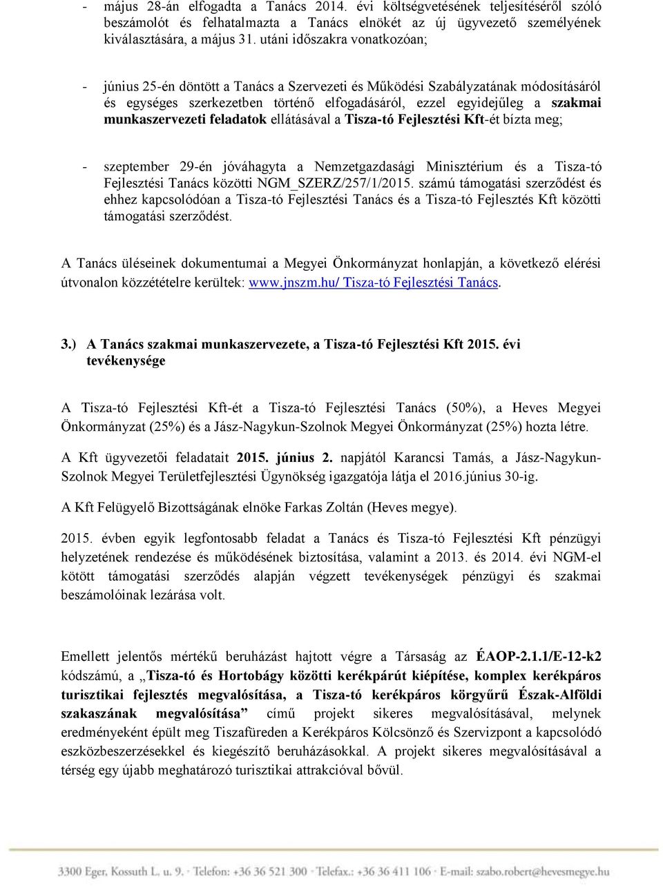 munkaszervezeti feladatok ellátásával a Tisza-tó Fejlesztési Kft-ét bízta meg; - szeptember 29-én jóváhagyta a Nemzetgazdasági Minisztérium és a Tisza-tó Fejlesztési Tanács közötti