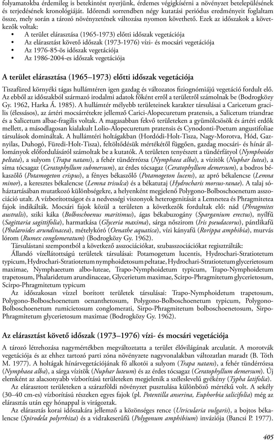 Ezek az időszakok a következők voltak: A terület elárasztása (1965-1973) előtti időszak vegetációja Az elárasztást követő időszak (1973-1976) vízi- és mocsári vegetációja Az 1976-85-ös időszak