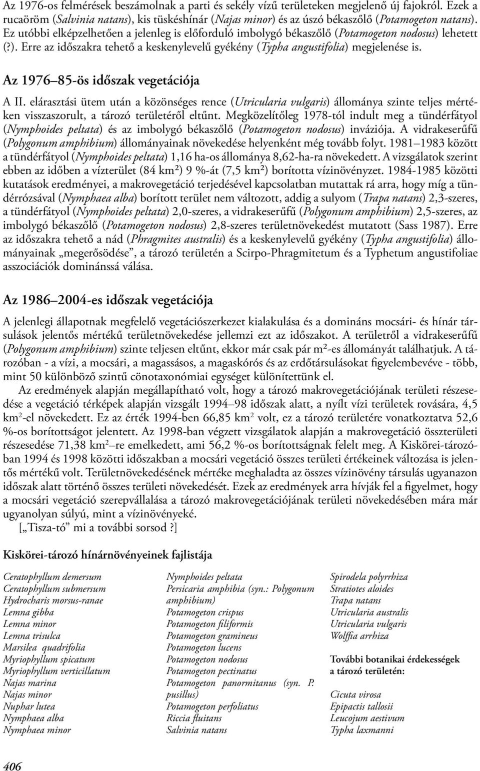 Az 1976 85-ös időszak vegetációja A II. elárasztási ütem után a közönséges rence (Utricularia vulgaris) állománya szinte teljes mértéken visszaszorult, a tározó területéről eltűnt.