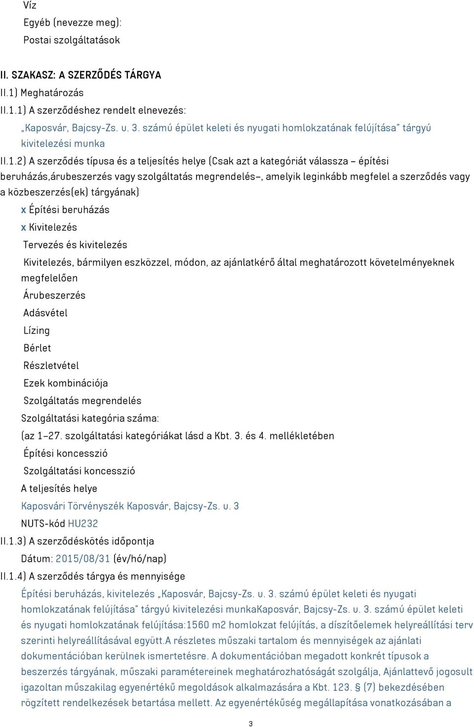 2) A szerződés típusa és a teljesítés helye (Csak azt a kategóriát válassza építési beruházás,árubeszerzés vagy szolgáltatás megrendelés, amelyik leginkább megfelel a szerződés vagy a