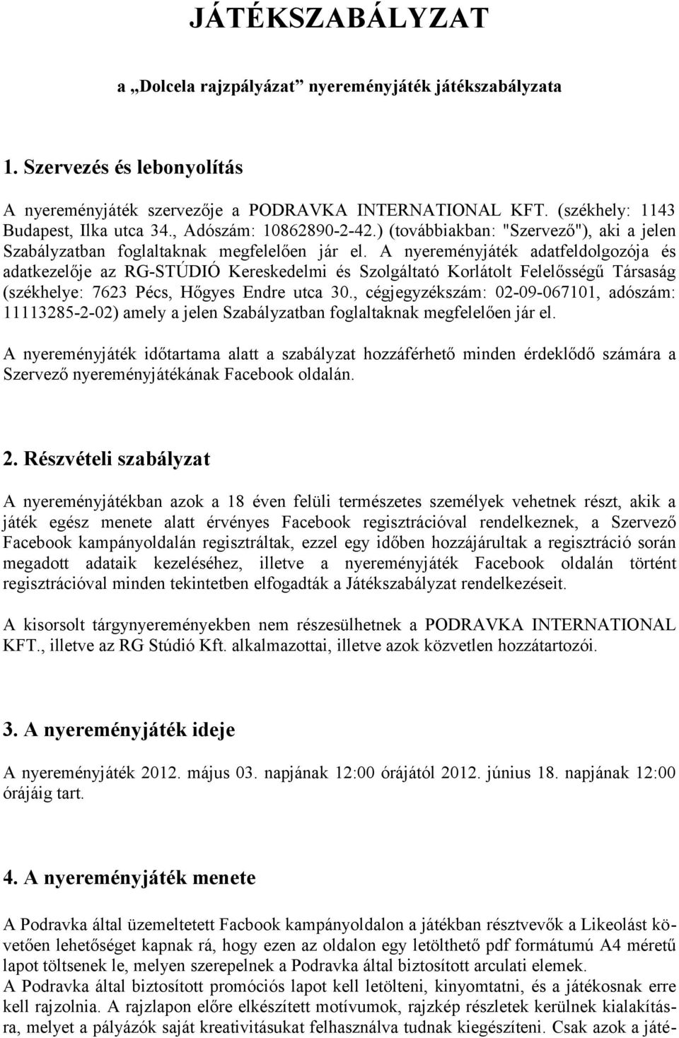 A nyereményjáték adatfeldolgozója és adatkezelője az RG-STÚDIÓ Kereskedelmi és Szolgáltató Korlátolt Felelősségű Társaság (székhelye: 7623 Pécs, Hőgyes Endre utca 30.