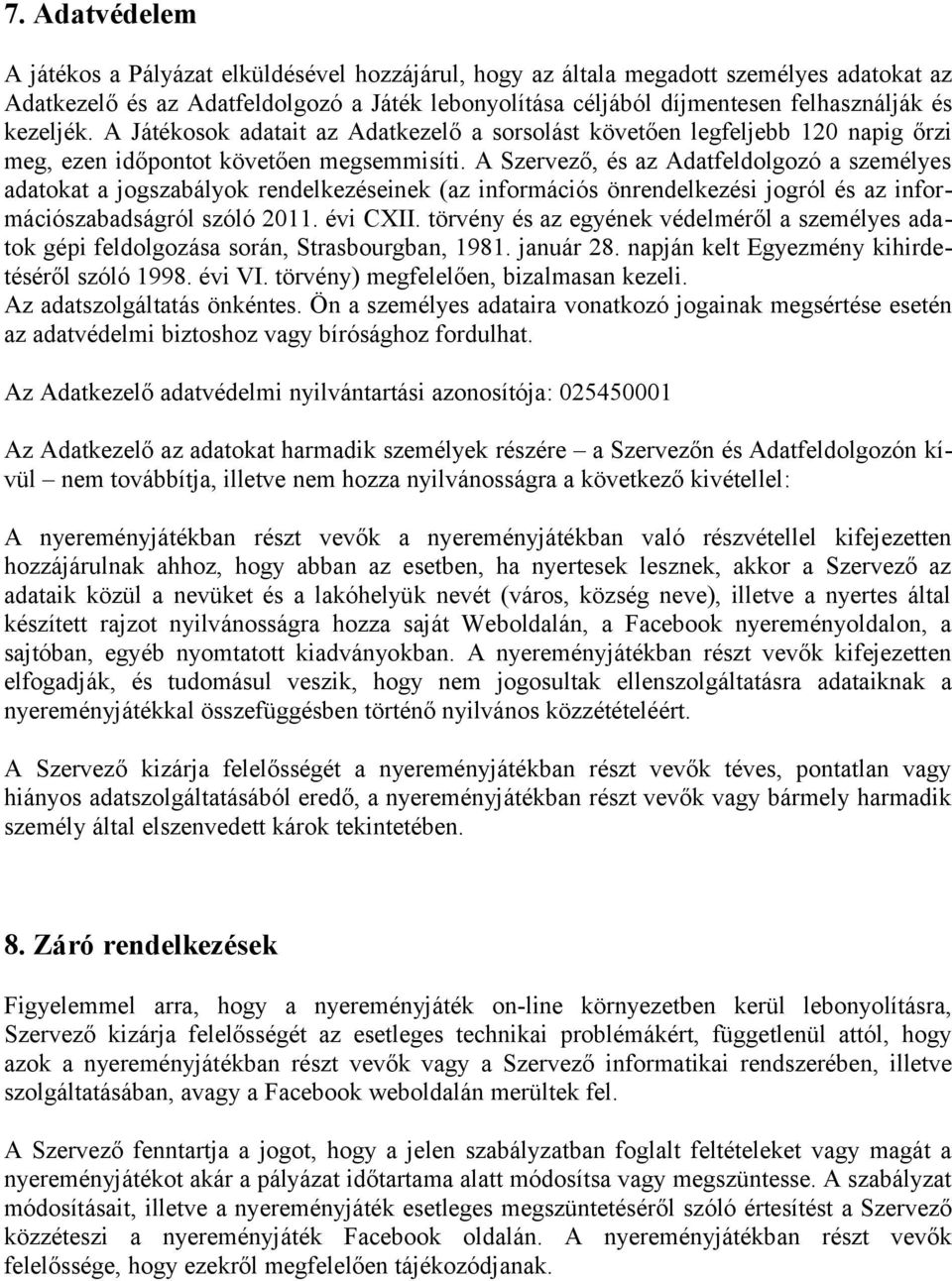 A Szervező, és az Adatfeldolgozó a személyes adatokat a jogszabályok rendelkezéseinek (az információs önrendelkezési jogról és az információszabadságról szóló 2011. évi CXII.