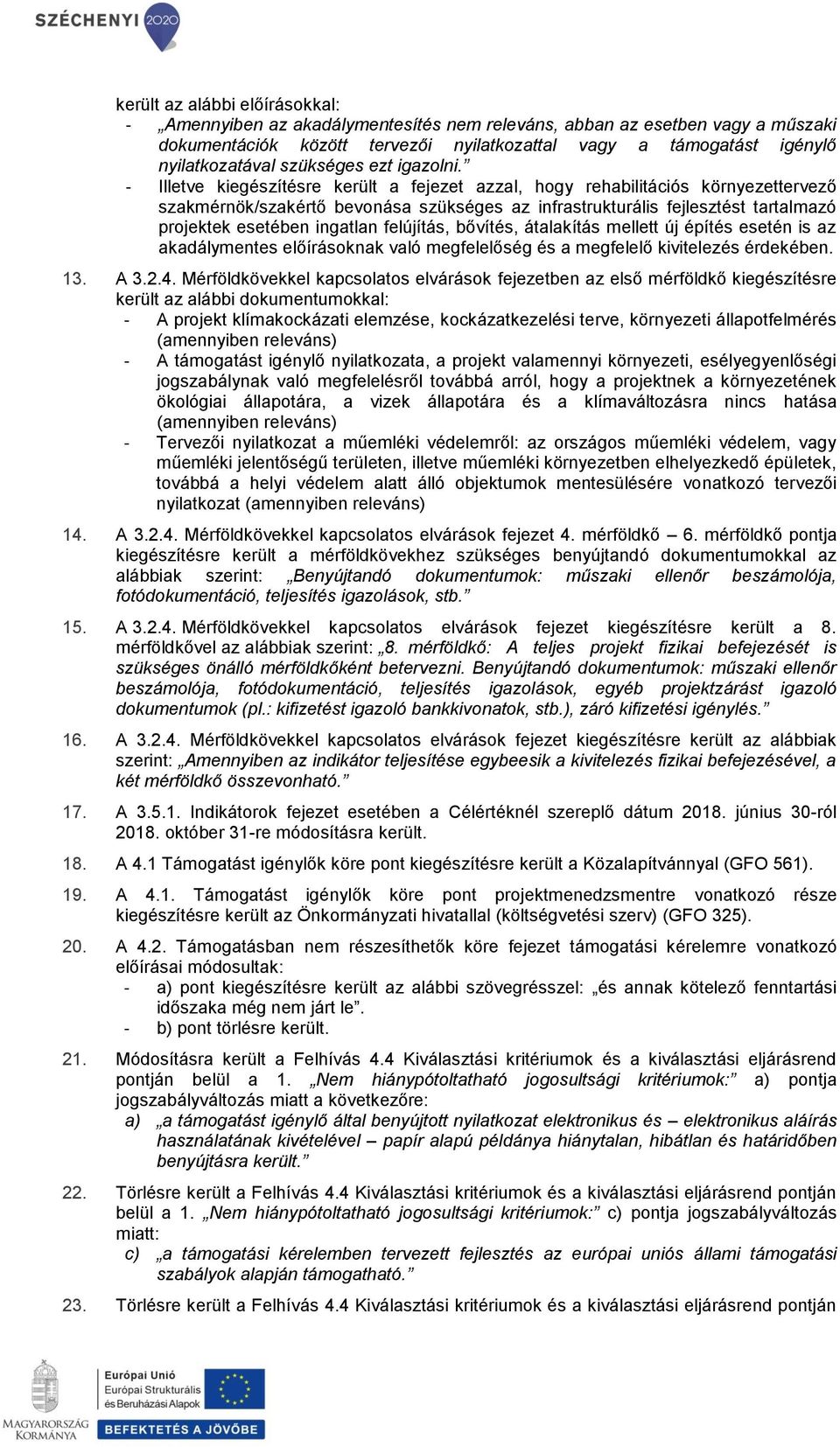 - Illetve kiegészítésre került a fejezet azzal, hgy rehabilitációs környezettervező szakmérnök/szakértő bevnása szükséges az infrastrukturális fejlesztést tartalmazó prjektek esetében ingatlan