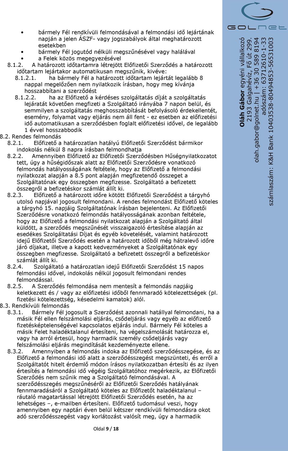 1.2.2. ha az Előfizető a kérdéses szolgáltatás díját a szolgáltatás lejáratát követően megfizeti a Szolgáltató irányába 7 napon belül, és semmilyen a szolgáltatás meghosszabbítását befolyásoló