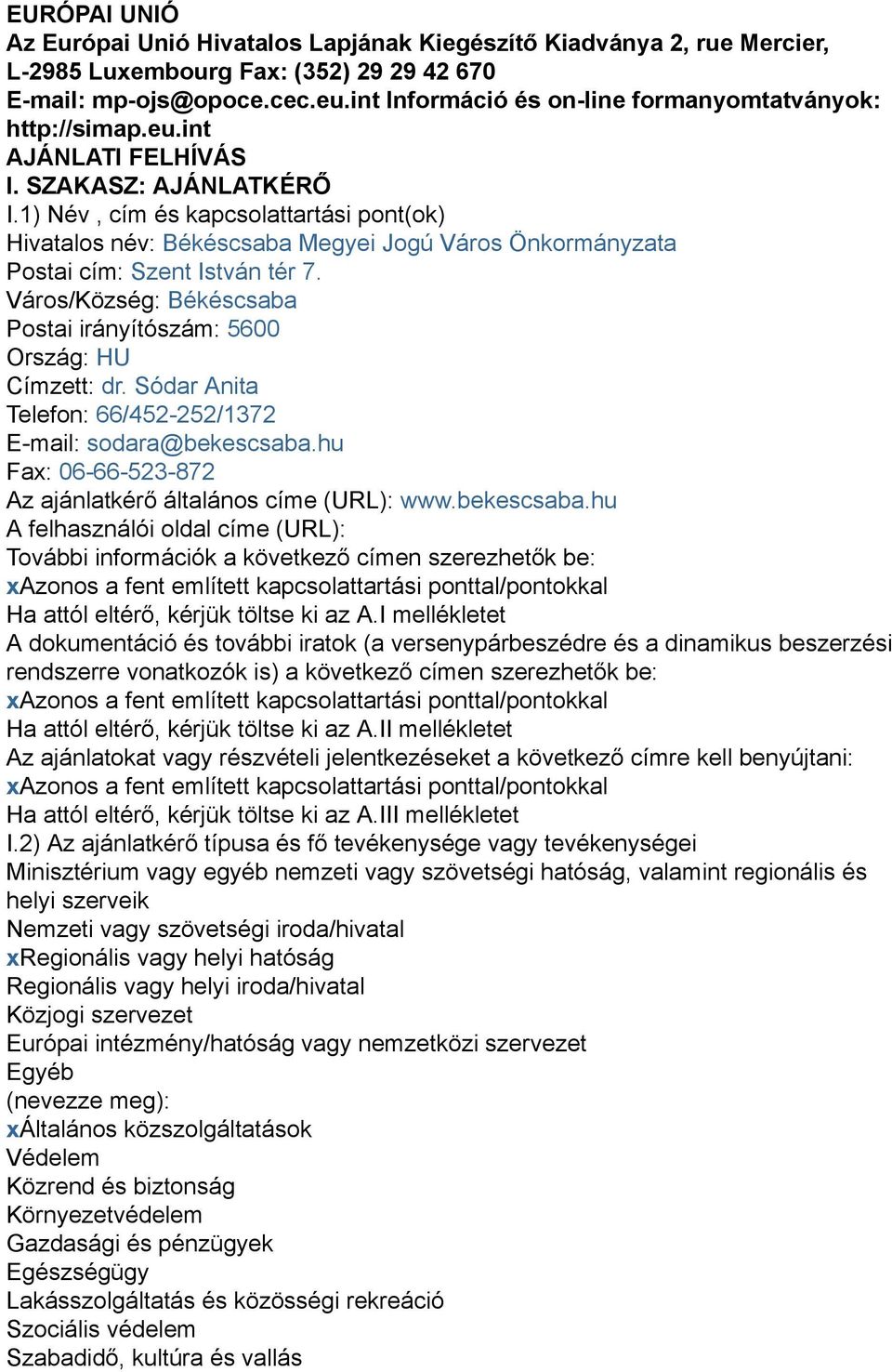 1) Név, cím és kapcsolattartási pont(ok) Hivatalos név: Békéscsaba Megyei Jogú Város Önkormányzata Postai cím: Szent István tér 7.