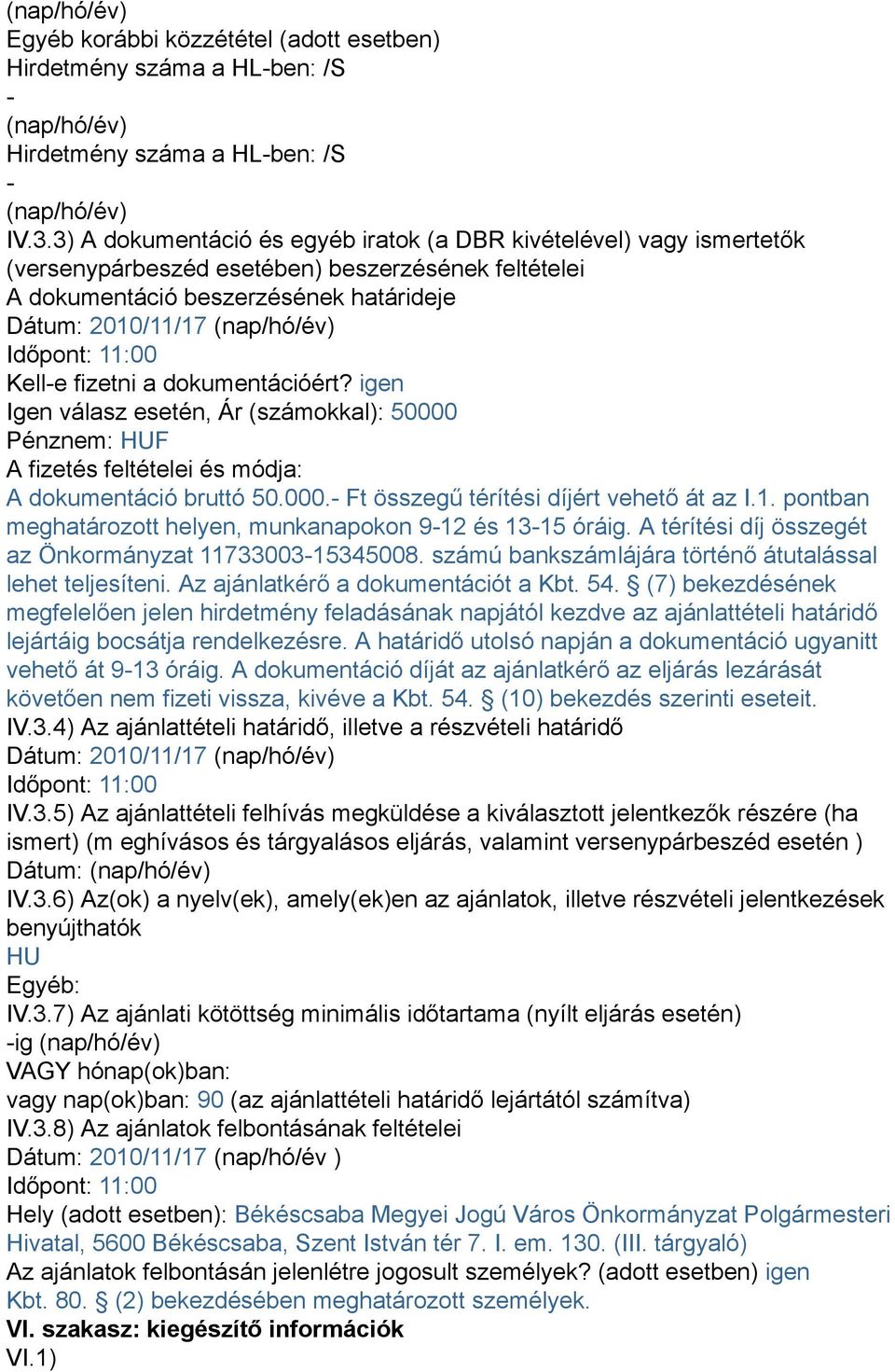 Időpont: 11:00 Kell-e fizetni a dokumentációért? igen Igen válasz esetén, Ár (számokkal): 50000 Pénznem: HUF A fizetés feltételei és módja: A dokumentáció bruttó 50.000.- Ft összegű térítési díjért vehető át az I.