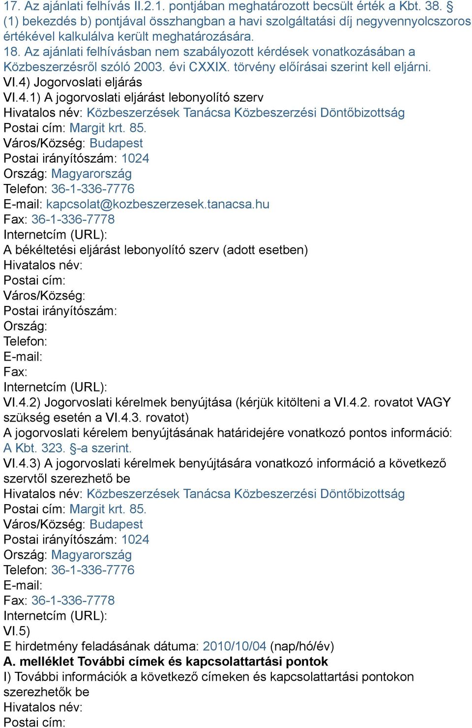 Az ajánlati felhívásban nem szabályozott kérdések vonatkozásában a Közbeszerzésről szóló 2003. évi CXXIX. törvény előírásai szerint kell eljárni. VI.4)