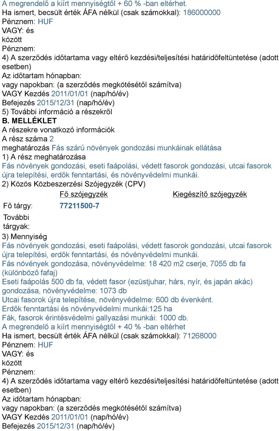 időtartam hónapban: vagy napokban: (a szerződés megkötésétől számítva) VAGY Kezdés 2011/01/01 (nap/hó/év) Befejezés 2015/12/31 (nap/hó/év) 5) További információ a részekről B.