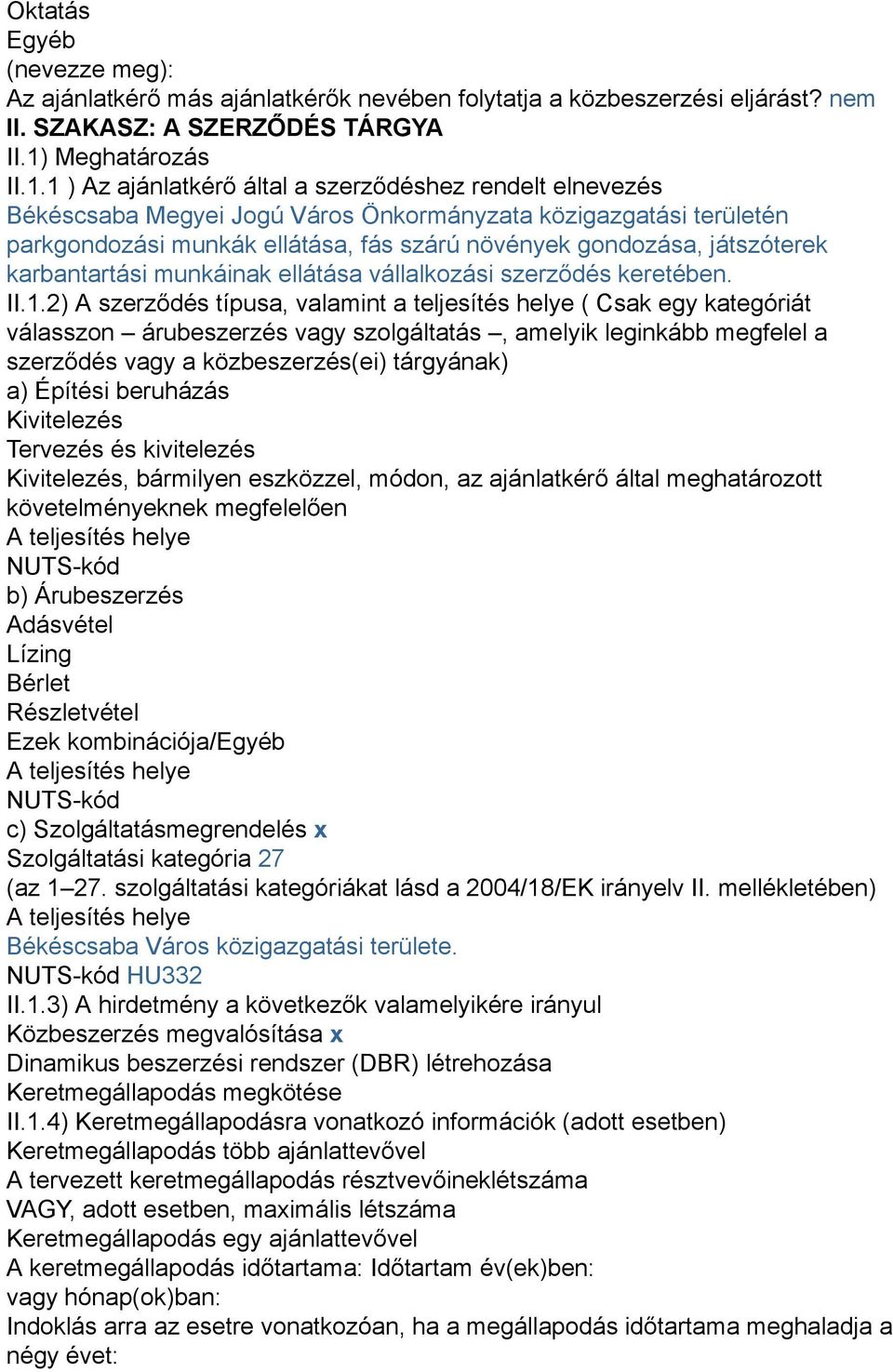 1 ) Az ajánlatkérő által a szerződéshez rendelt elnevezés Békéscsaba Megyei Jogú Város Önkormányzata közigazgatási területén parkgondozási munkák ellátása, fás szárú növények gondozása, játszóterek