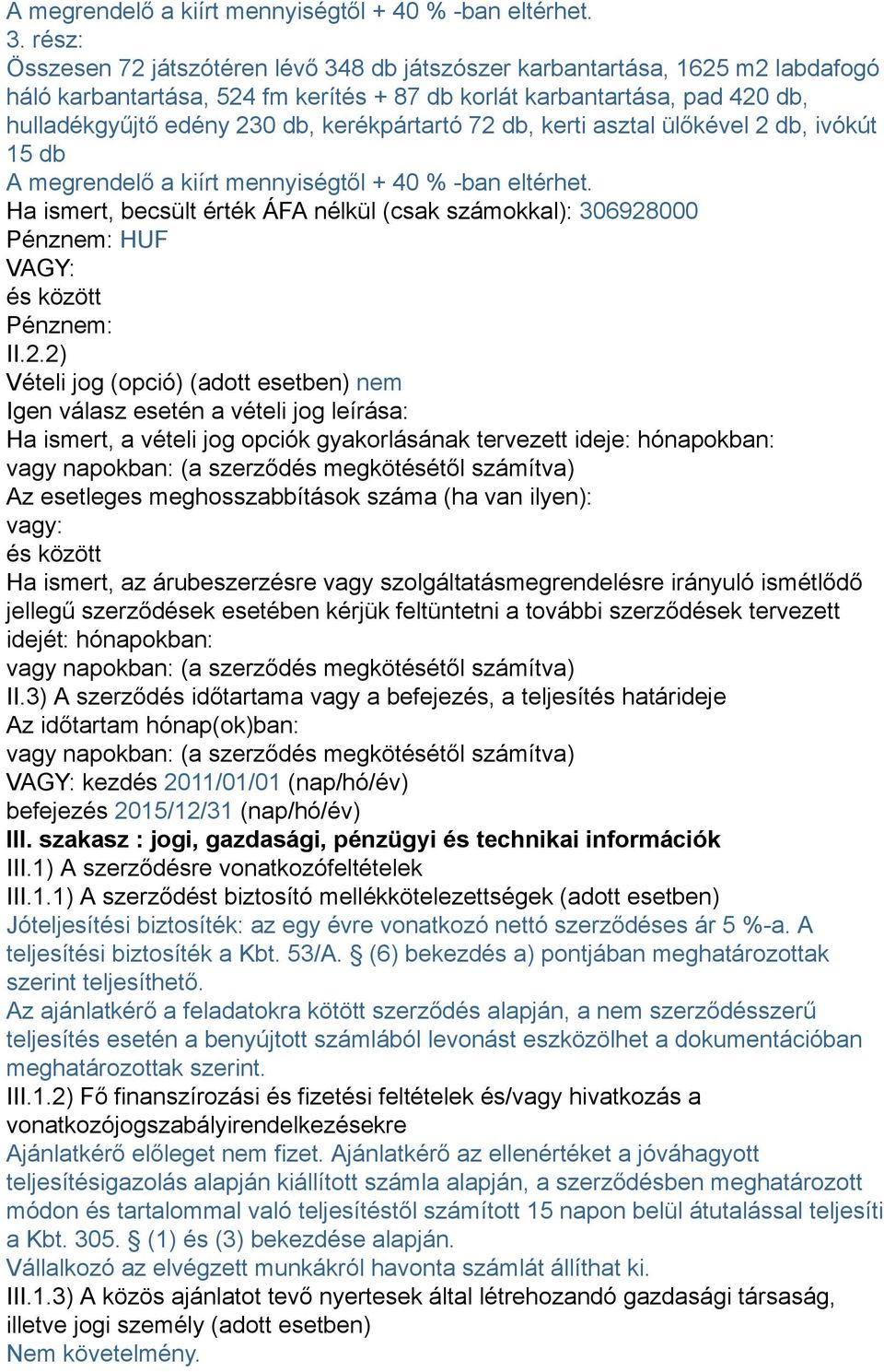 kerékpártartó 72 db, kerti asztal ülőkével 2 db, ivókút 15 db A megrendelő a kiírt mennyiségtől + 40 % -ban eltérhet.