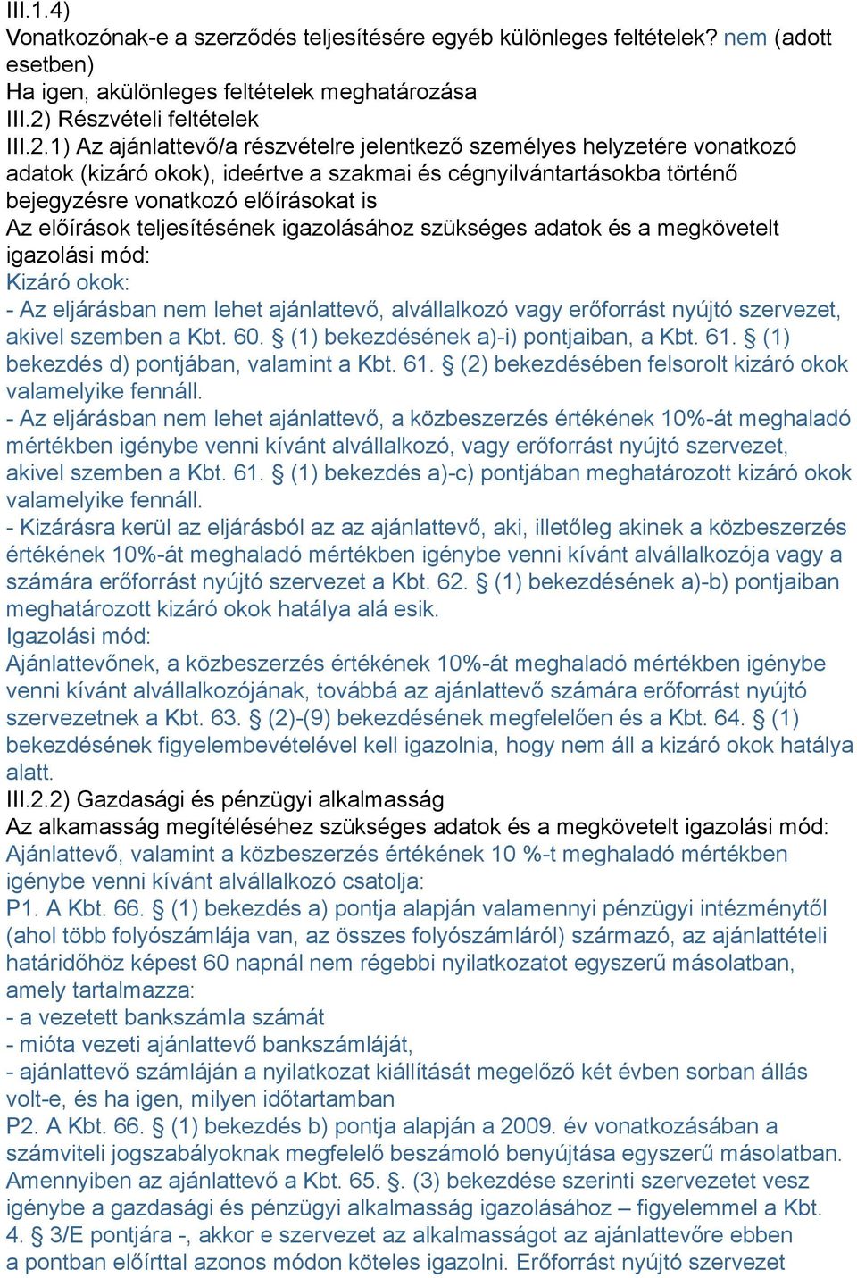 1) Az ajánlattevő/a részvételre jelentkező személyes helyzetére vonatkozó adatok (kizáró okok), ideértve a szakmai és cégnyilvántartásokba történő bejegyzésre vonatkozó előírásokat is Az előírások