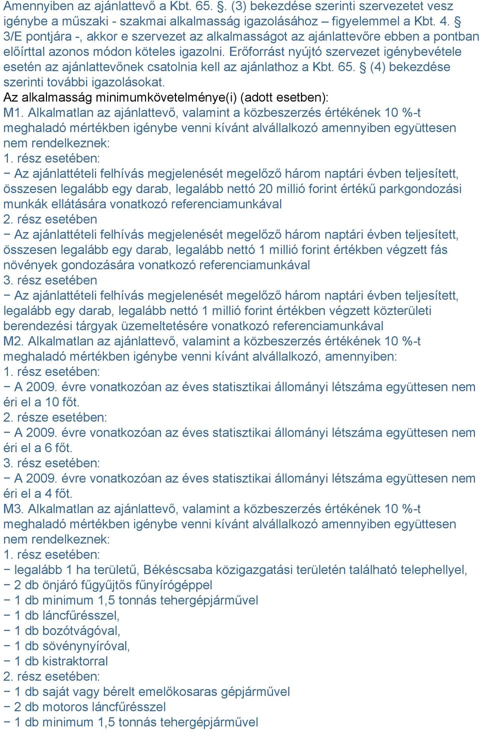 Erőforrást nyújtó szervezet igénybevétele esetén az ajánlattevőnek csatolnia kell az ajánlathoz a Kbt. 65. (4) bekezdése szerinti további igazolásokat.