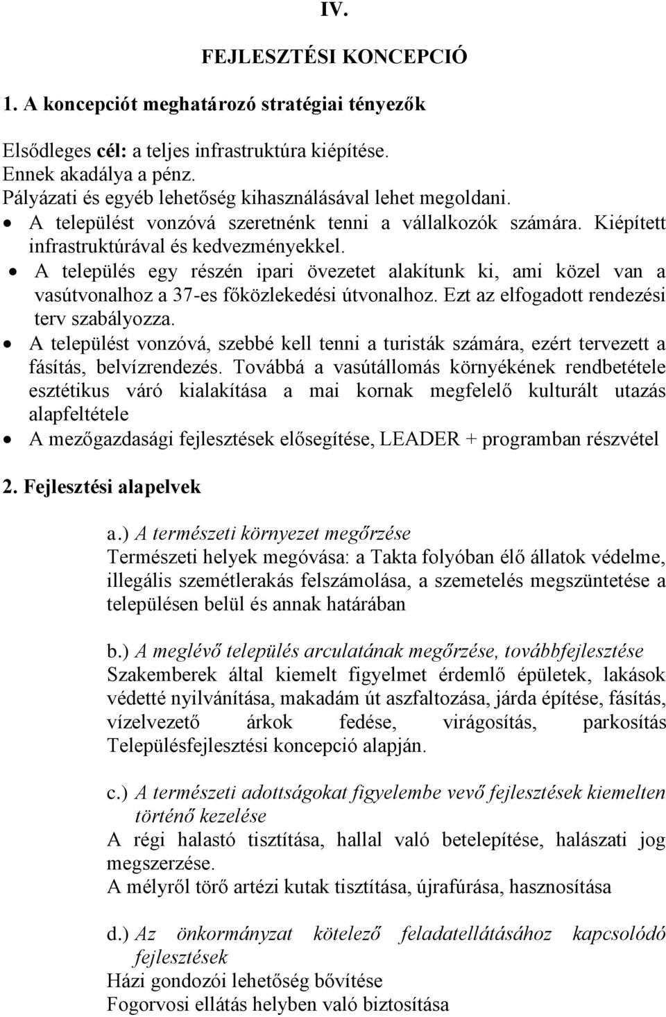 A település egy részén ipari övezetet alakítunk ki, ami közel van a vasútvonalhoz a 37-es főközlekedési útvonalhoz. Ezt az elfogadott rendezési terv szabályozza.
